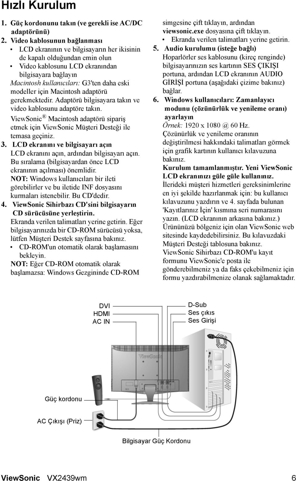 modeller için Macintosh adaptörü gerekmektedir. Adaptörü bilgisayara takın ve video kablosunu adaptöre takın.