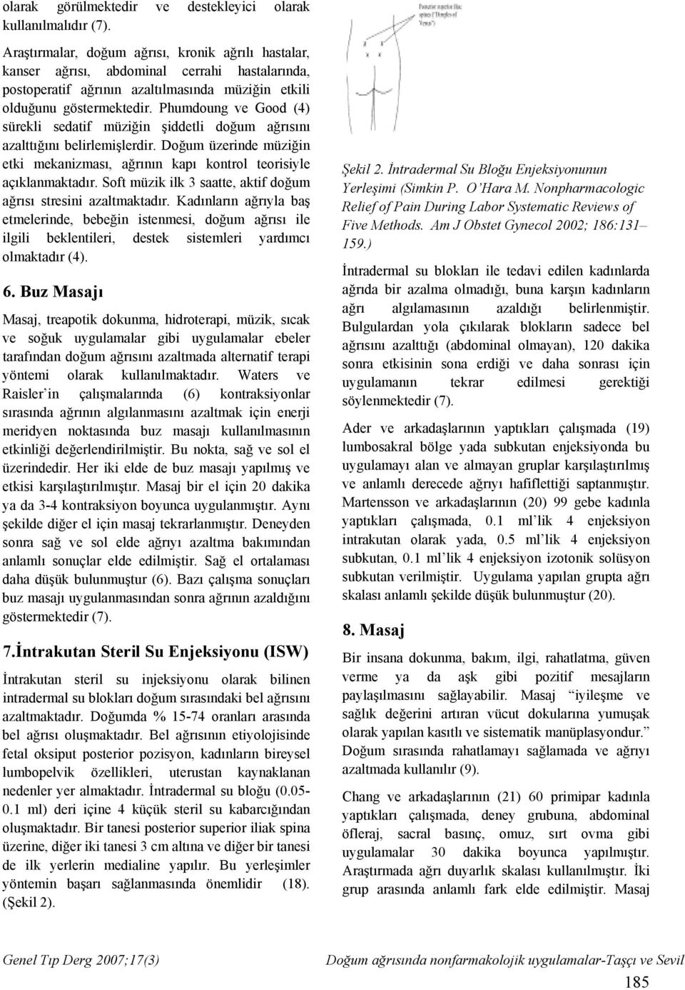 Phumdoung ve Good (4) sürekli sedatif müziğin şiddetli doğum ağrısını azalttığını belirlemişlerdir. Doğum üzerinde müziğin etki mekanizması, ağrının kapı kontrol teorisiyle açıklanmaktadır.