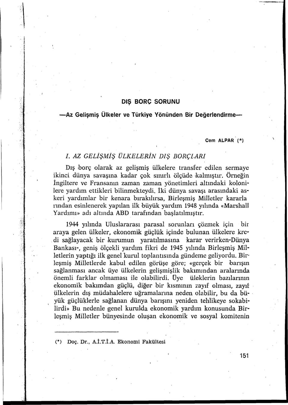 Örneğin İngiltere ve Fransanın zaman zaman yönetimleri altındaki koloni~ lere yardım ettikleri bilinmekteydi. İki dünya savaşı arasındaki as~ keri yardımlar bir kenara bırakılırs.