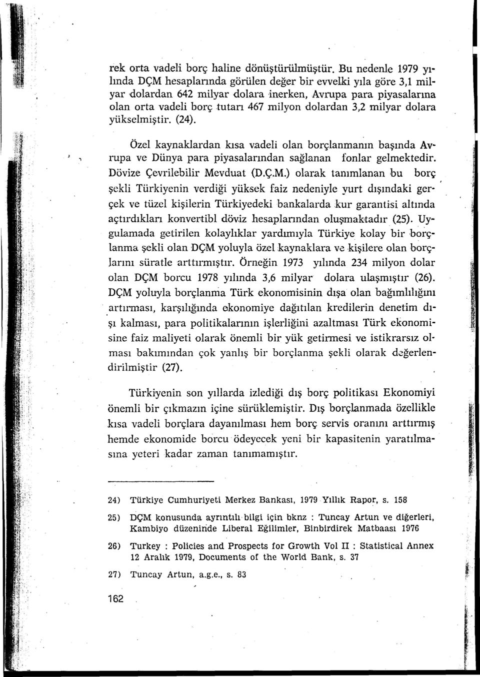 3,2 milyar dolara yükselmiştir. (24). Özel kaynaklardan kısa vadeli olan borçlanmanın başında Av rupa ve Dünya para piyasalarından sağlanan fonlar gelmektedir. Dövize Çevrilebilir Me