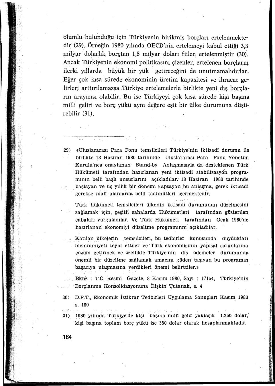 Arıcak Türkiyenin ekonomi politikasını çizenler, ertelenen borçların ilerki yıllarda büyük bir yük getireceğini de unutmamalıdırlar.