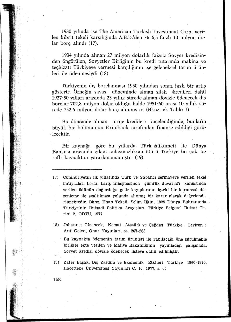 ile ödenmesiydi (18). Türkiyenin dış borçlanması 1950 yılından sonra hızlı bir artış gösterir.