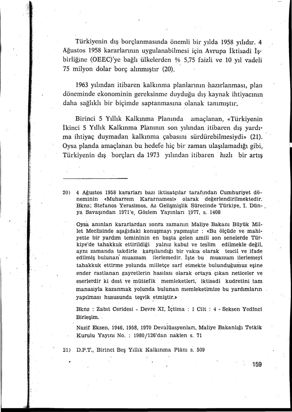 1963 yılından itibaren kalkınma planlannın hazırlanması, plan döneminde ekonominin gereksinme duyduğu dış kaynak ihtiyacının daha sağlıklı bir biçimde saptanmasına olanak tanımıştır.