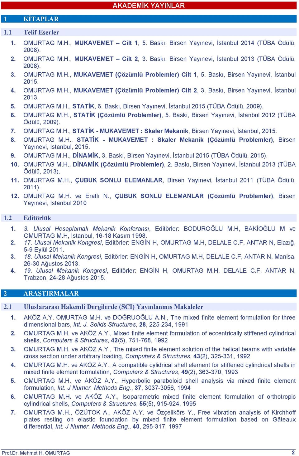 Baskı, Birsen Yayınevi, İstanbul 2013. 5. OMURTAG M.H., STATİK, 6. Baskı, Birsen Yayınevi, İstanbul 2015 (TÜBA Ödülü, 2009). 6. OMURTAG M.H., STATİK (Çözümlü Problemler), 5.