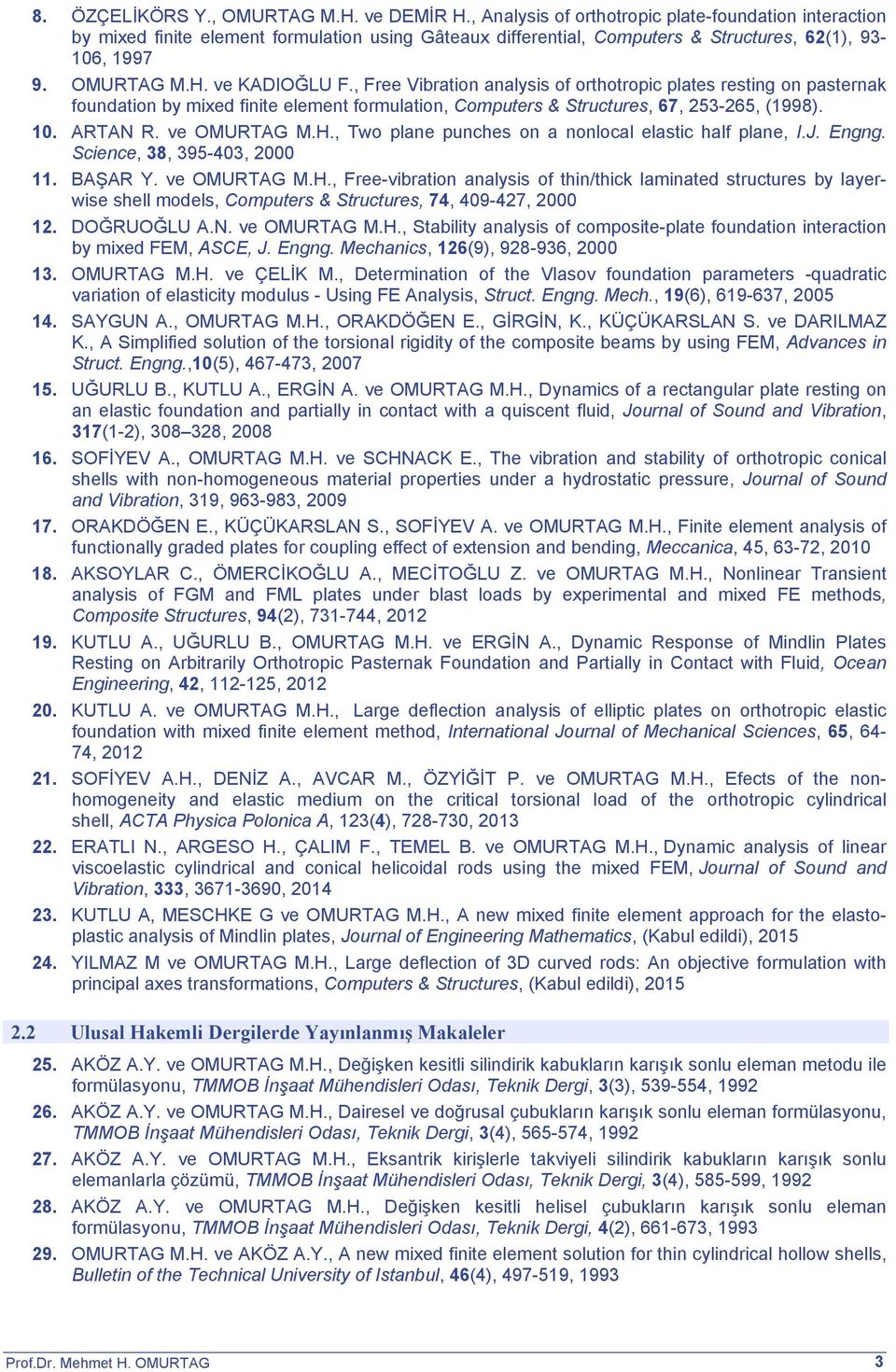 , Free Vibration analysis of orthotropic plates resting on pasternak foundation by mixed finite element formulation, Computers & Structures, 67, 253-265, (1998). 10. ARTAN R. ve OMURTAG M.H.