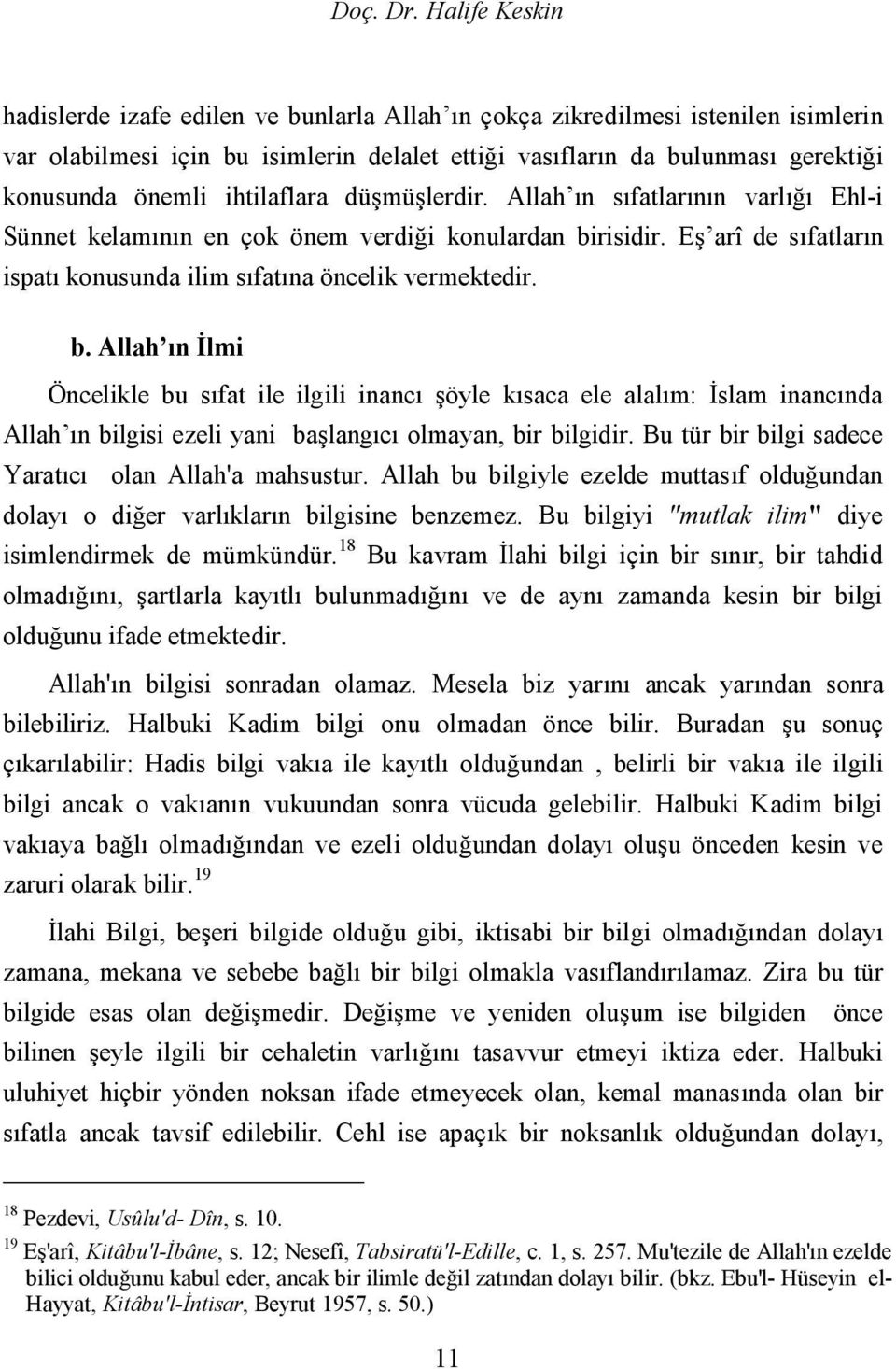 ihtilaflara düşmüşlerdir. Allah ın sıfatlarının varlığı Ehl-i Sünnet kelamının en çok önem verdiği konulardan bi