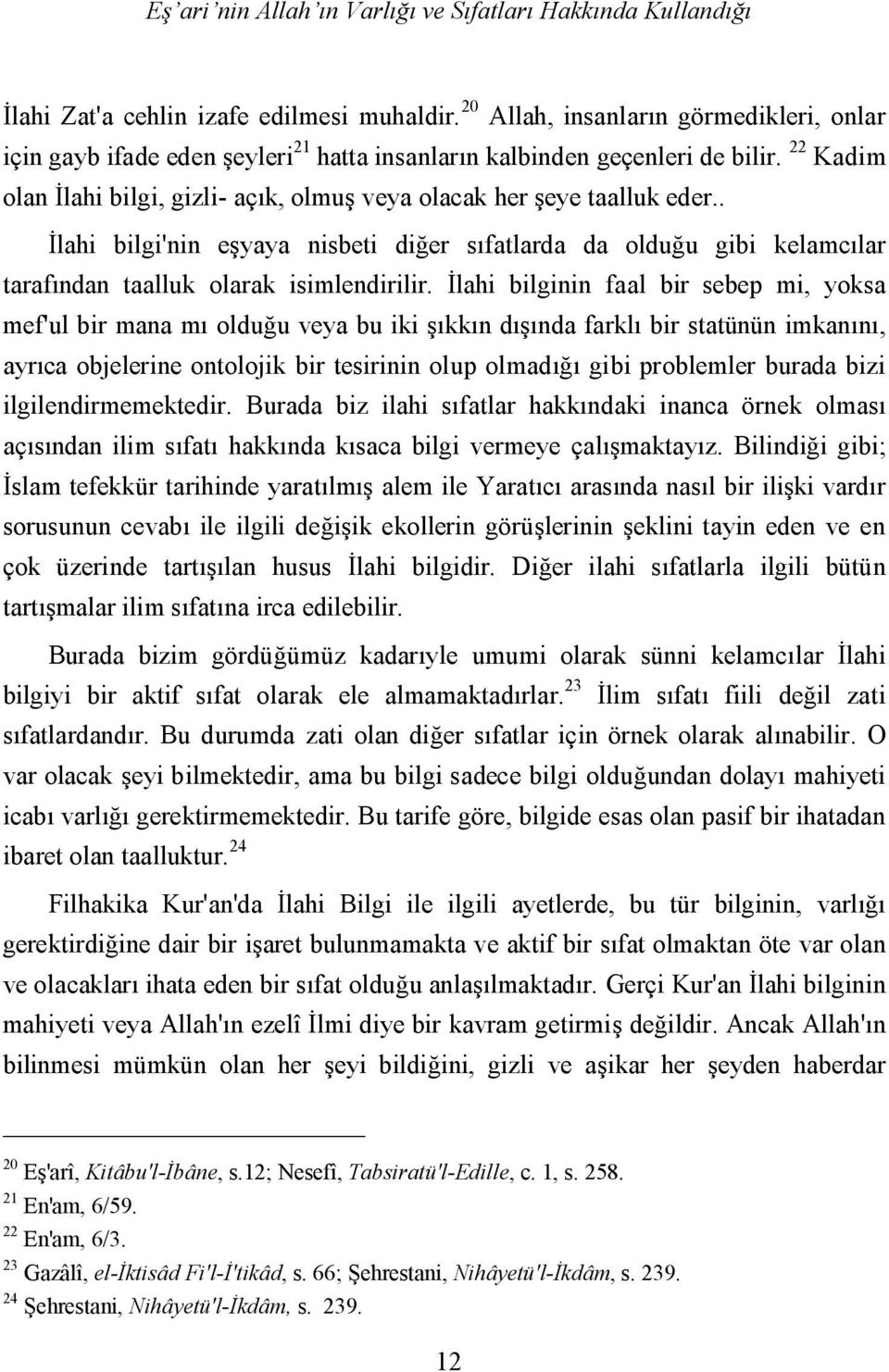 . İlahi bilgi'nin eşyaya nisbeti diğer sıfatlarda da olduğu gibi kelamcılar tarafından taalluk olarak isimlendirilir.