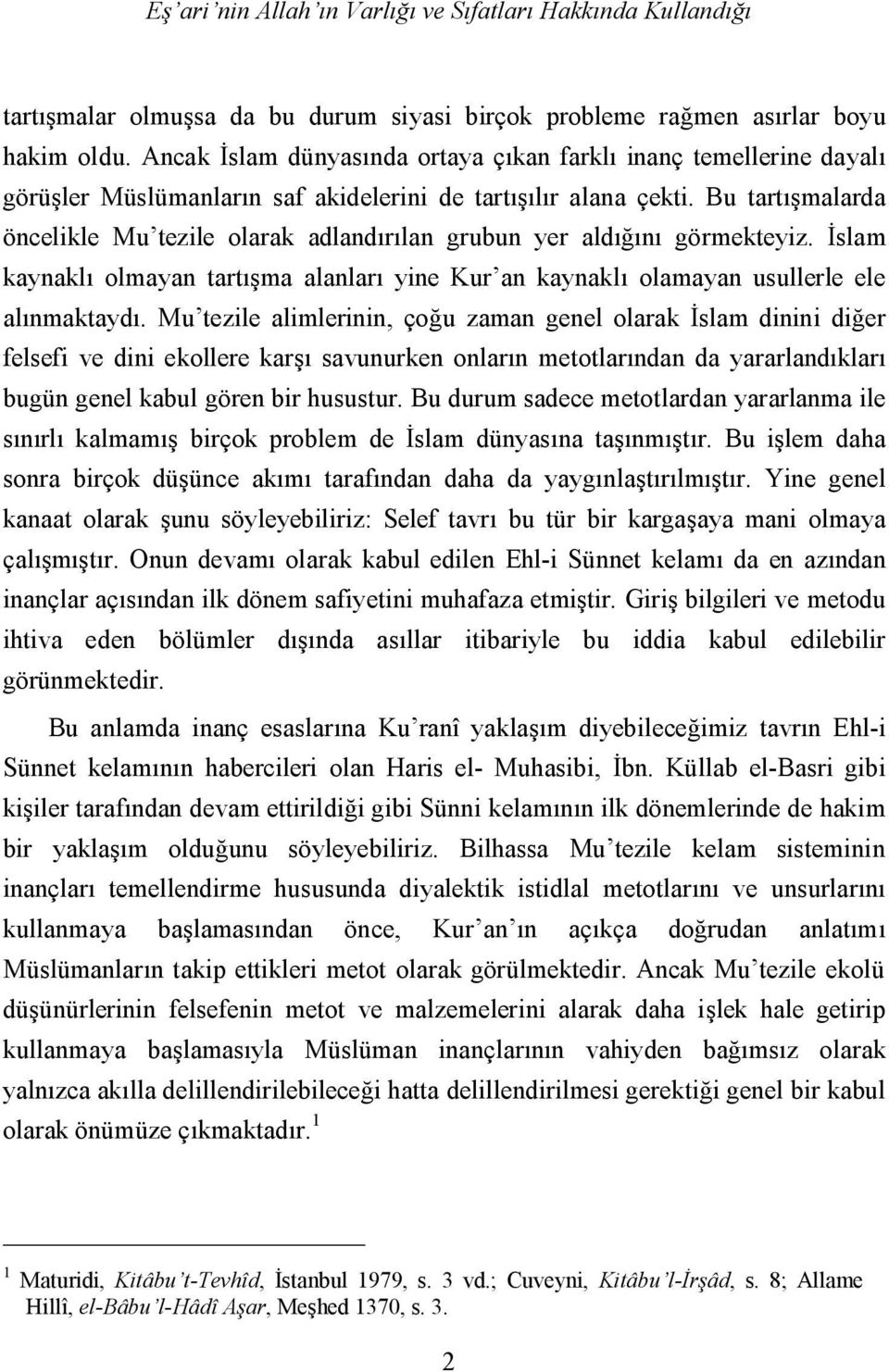 Bu tartışmalarda öncelikle Mu tezile olarak adlandırılan grubun yer aldığını görmekteyiz. İslam kaynaklı olmayan tartışma alanları yine Kur an kaynaklı olamayan usullerle ele alınmaktaydı.