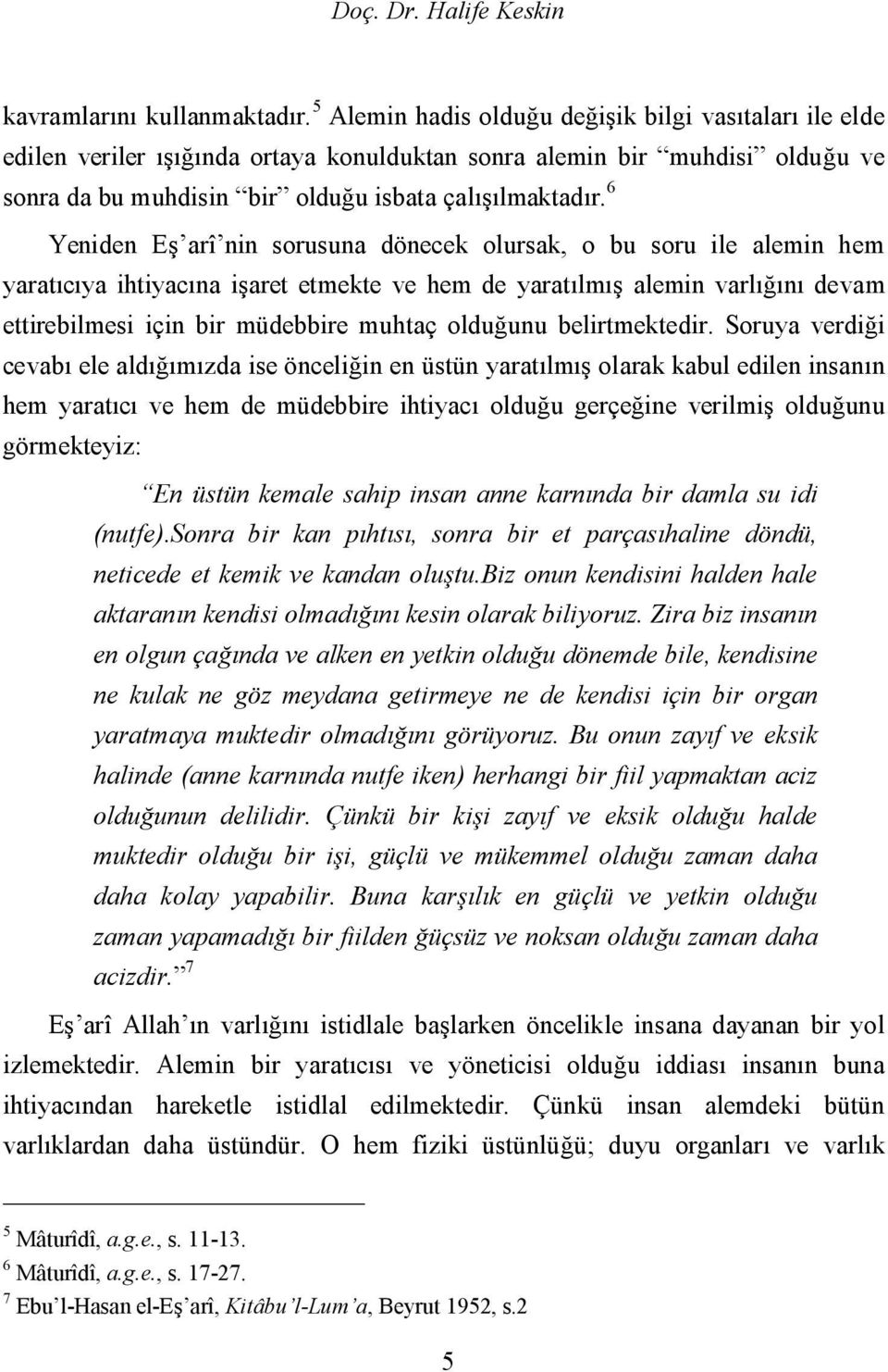 6 Yeniden Eş arî nin sorusuna dönecek olursak, o bu soru ile alemin hem yaratıcıya ihtiyacına işaret etmekte ve hem de yaratılmış alemin varlığını devam ettirebilmesi için bir müdebbire muhtaç