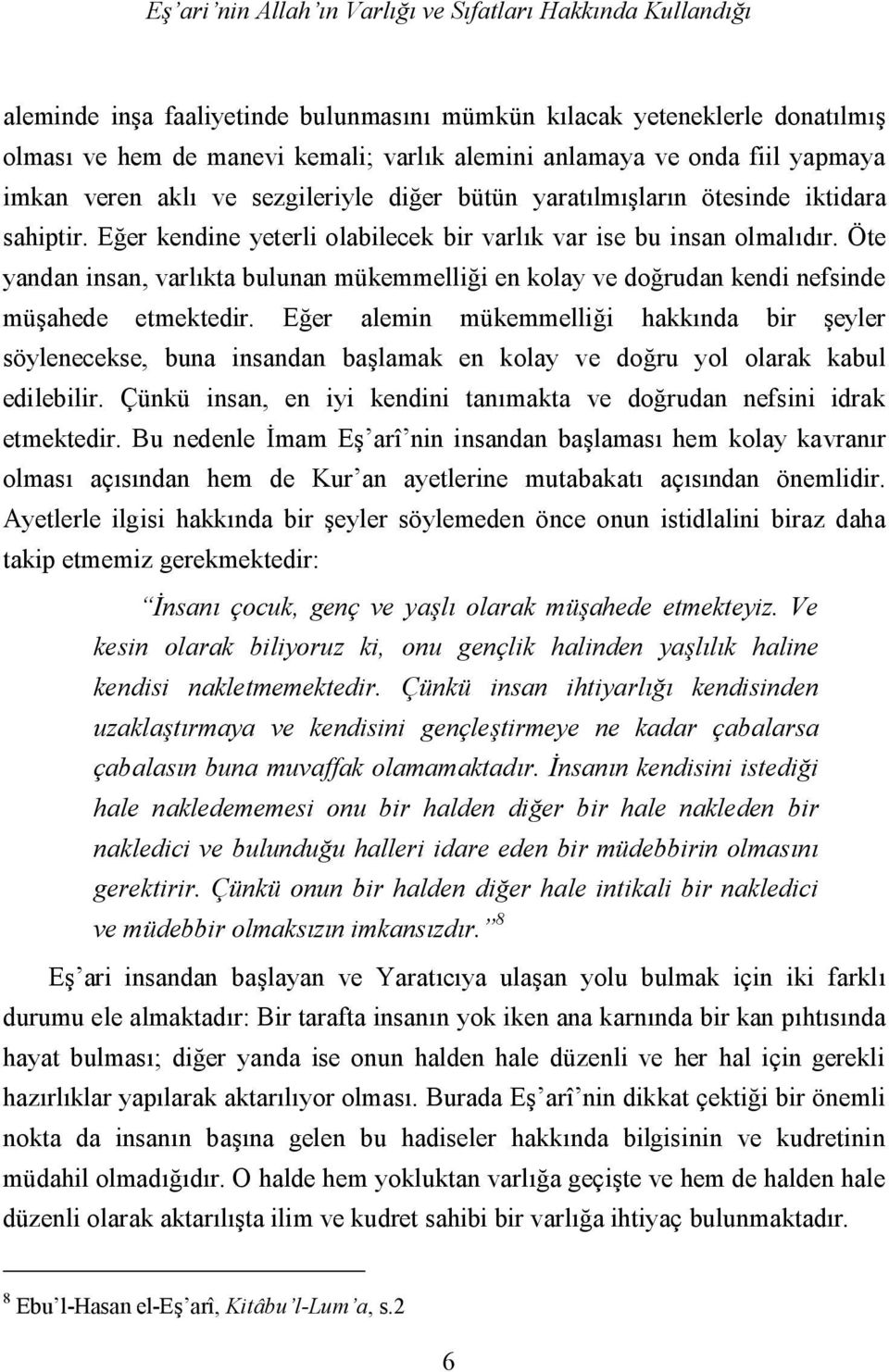 Öte yandan insan, varlıkta bulunan mükemmelliği en kolay ve doğrudan kendi nefsinde müşahede etmektedir.