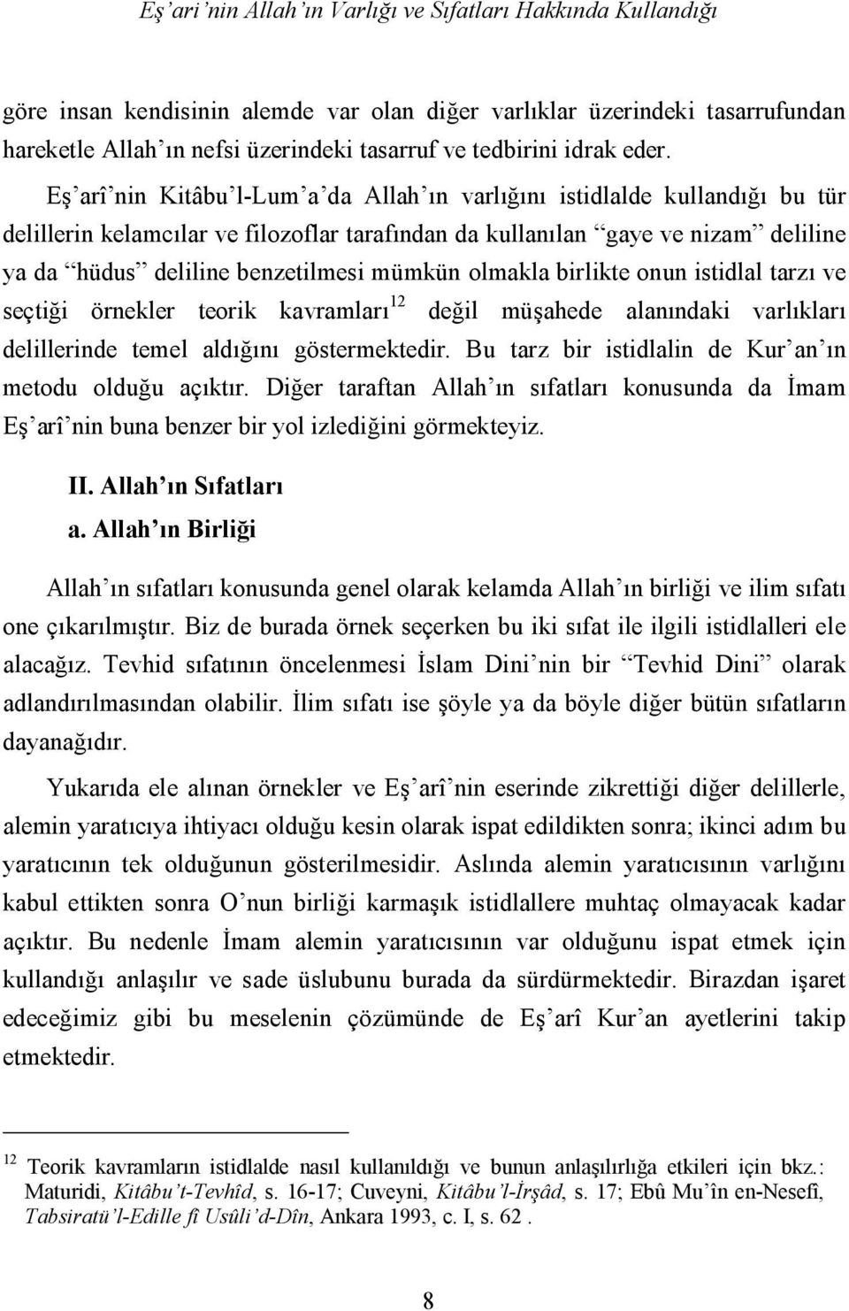 Eş arî nin Kitâbu l-lum a da Allah ın varlığını istidlalde kullandığı bu tür delillerin kelamcılar ve filozoflar tarafından da kullanılan gaye ve nizam deliline ya da hüdus deliline benzetilmesi