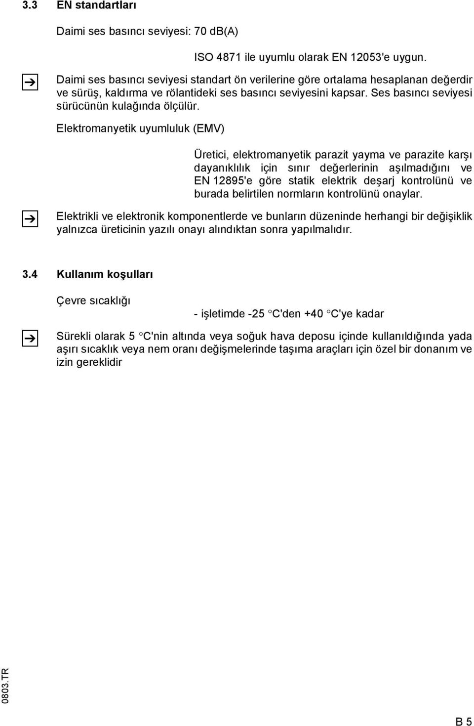 Elektromanyetik uyumluluk (EMV) Z Üretici, elektromanyetik parazit yayma ve parazite karşı dayanıklılık için sınır değerlerinin aşılmadığını ve EN 12895'e göre statik elektrik deşarj kontrolünü ve