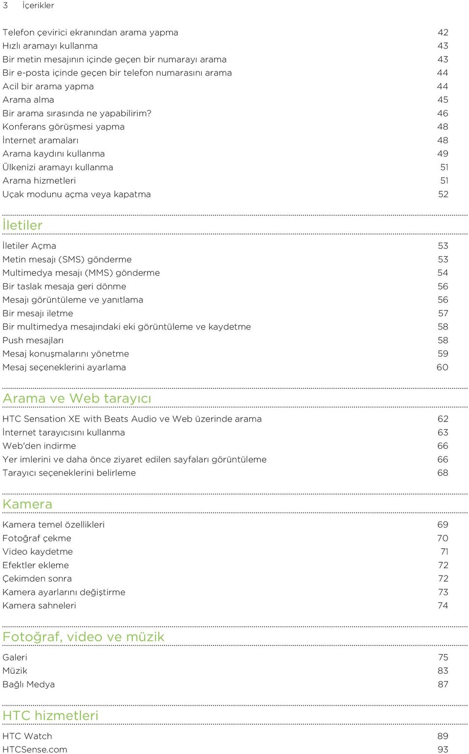 46 Konferans görüşmesi yapma 48 İnternet aramaları 48 Arama kaydını kullanma 49 Ülkenizi aramayı kullanma 51 Arama hizmetleri 51 Uçak modunu açma veya kapatma 52 İletiler İletiler Açma 53 Metin