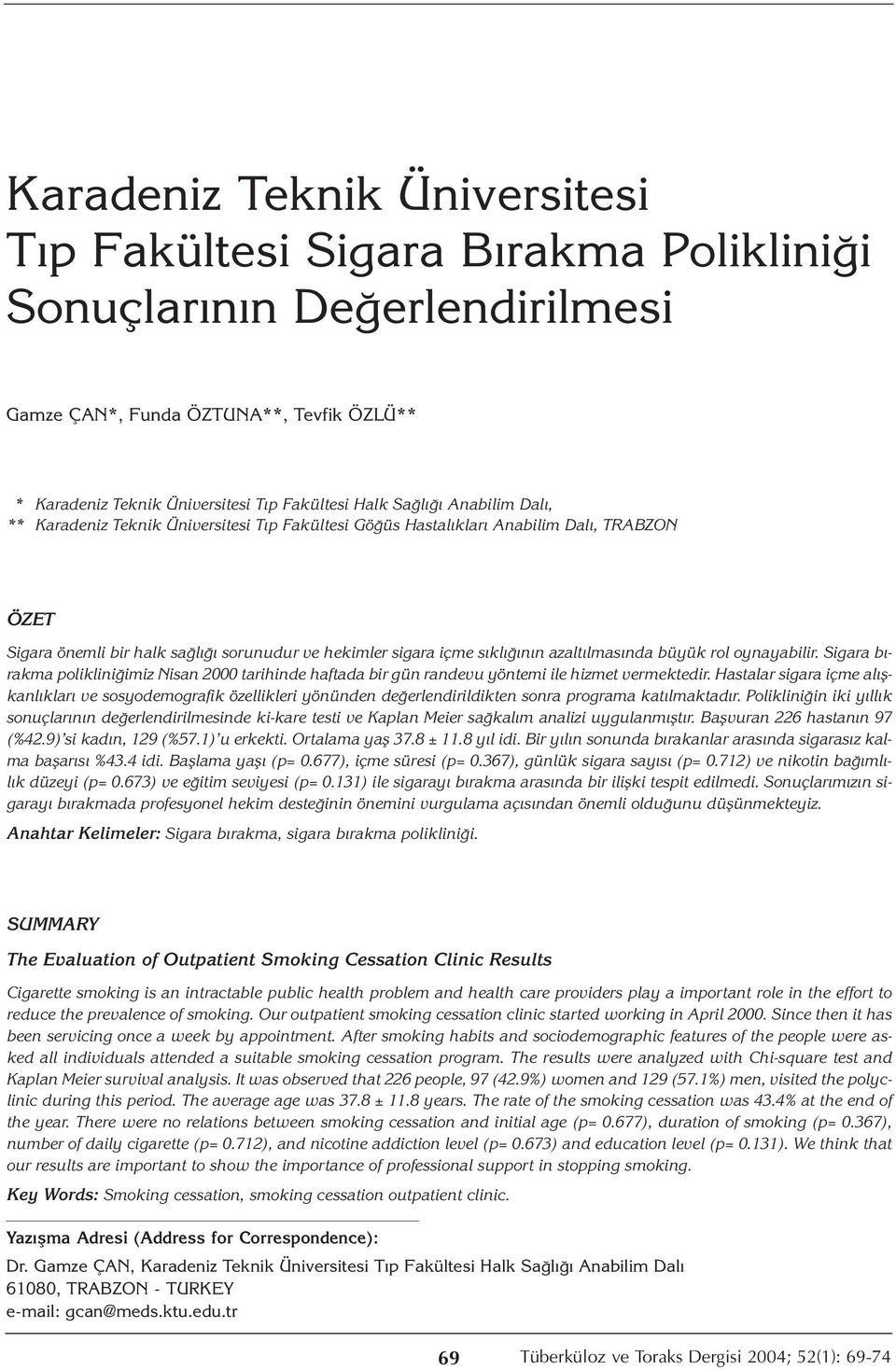 azaltılmasında büyük rol oynayabilir. Sigara bırakma polikliniğimiz Nisan 2000 tarihinde haftada bir gün randevu yöntemi ile hizmet vermektedir.