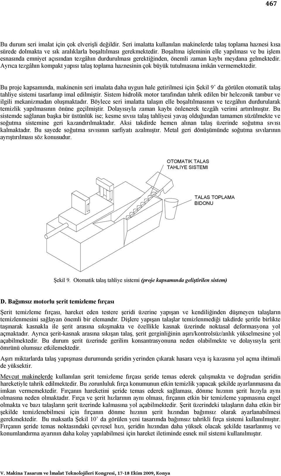 Ayrıca tezgâhın kompakt yapısı talaş toplama haznesinin çok büyük tutulmasına imkân ermemektedir.