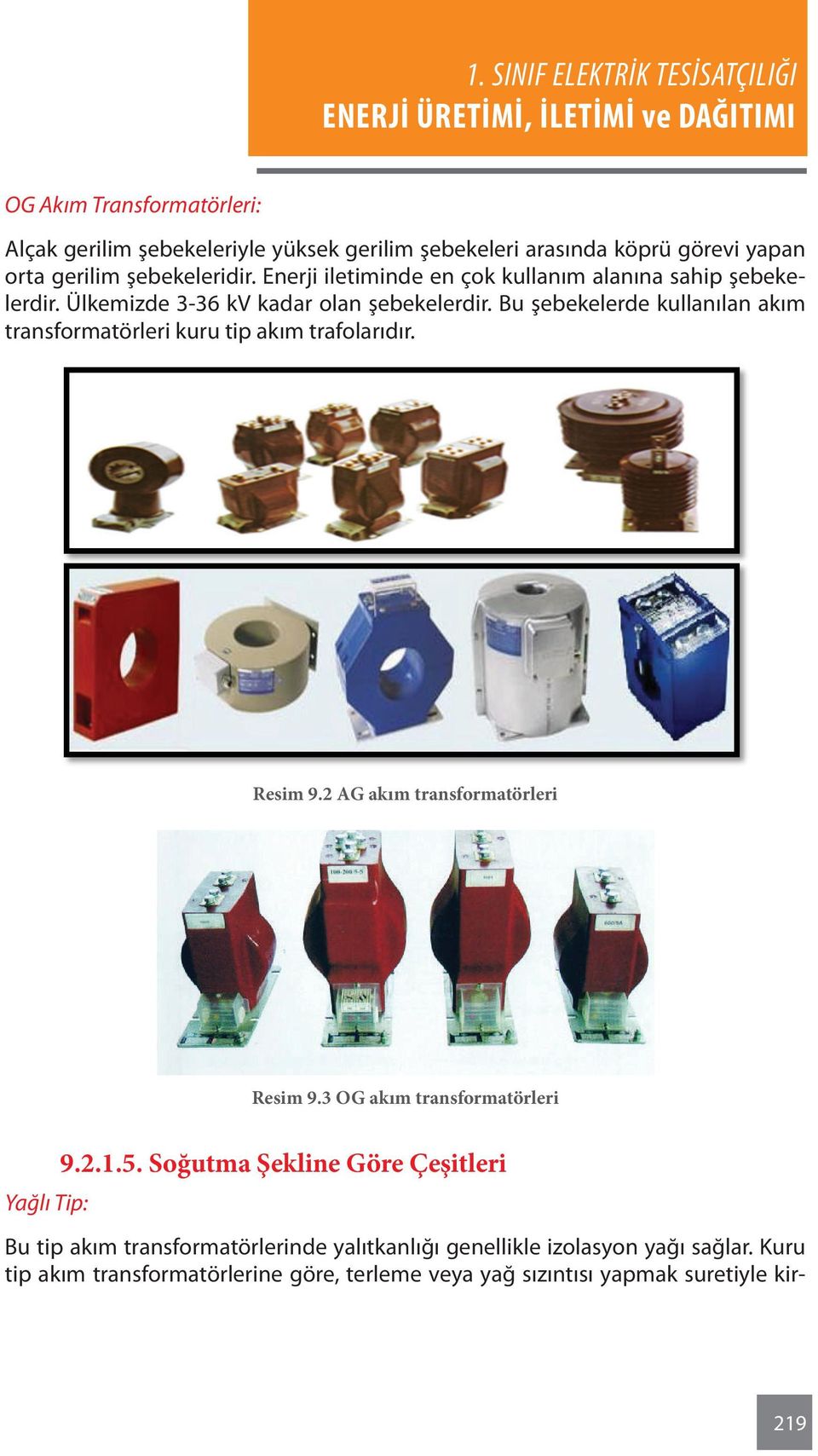 Bu şebekelerde kullanılan akım transformatörleri kuru tip akım trafolarıdır. Resim 9.2 AG akım transformatörleri Resim 9.3 OG akım transformatörleri 9.2.1.