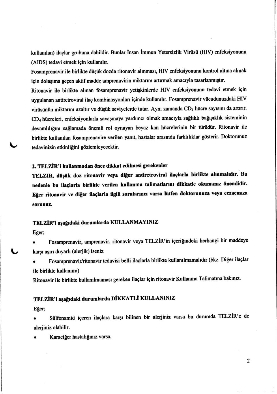 Ritonavir ile birlikte alman fosamprenavir yetişkinlerde HIV enfeksiyonunu tedavi etmek için uygulanan antiretroviral ilaç kombinasyonları içinde kullanılır.