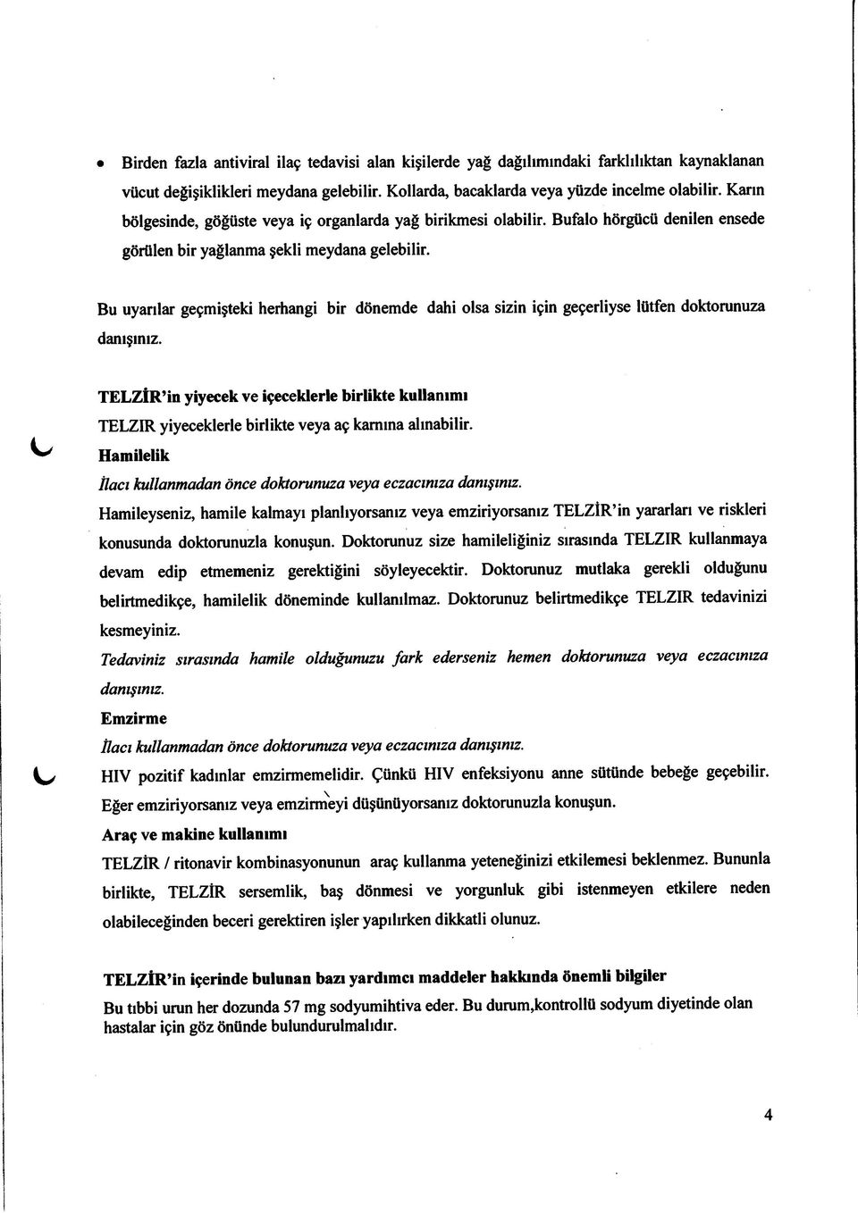 Bu uyarılar geçmişteki herhangi bir dönemde dahi olsa sizin için geçerliyse lütfen doktorunuza danışınız.