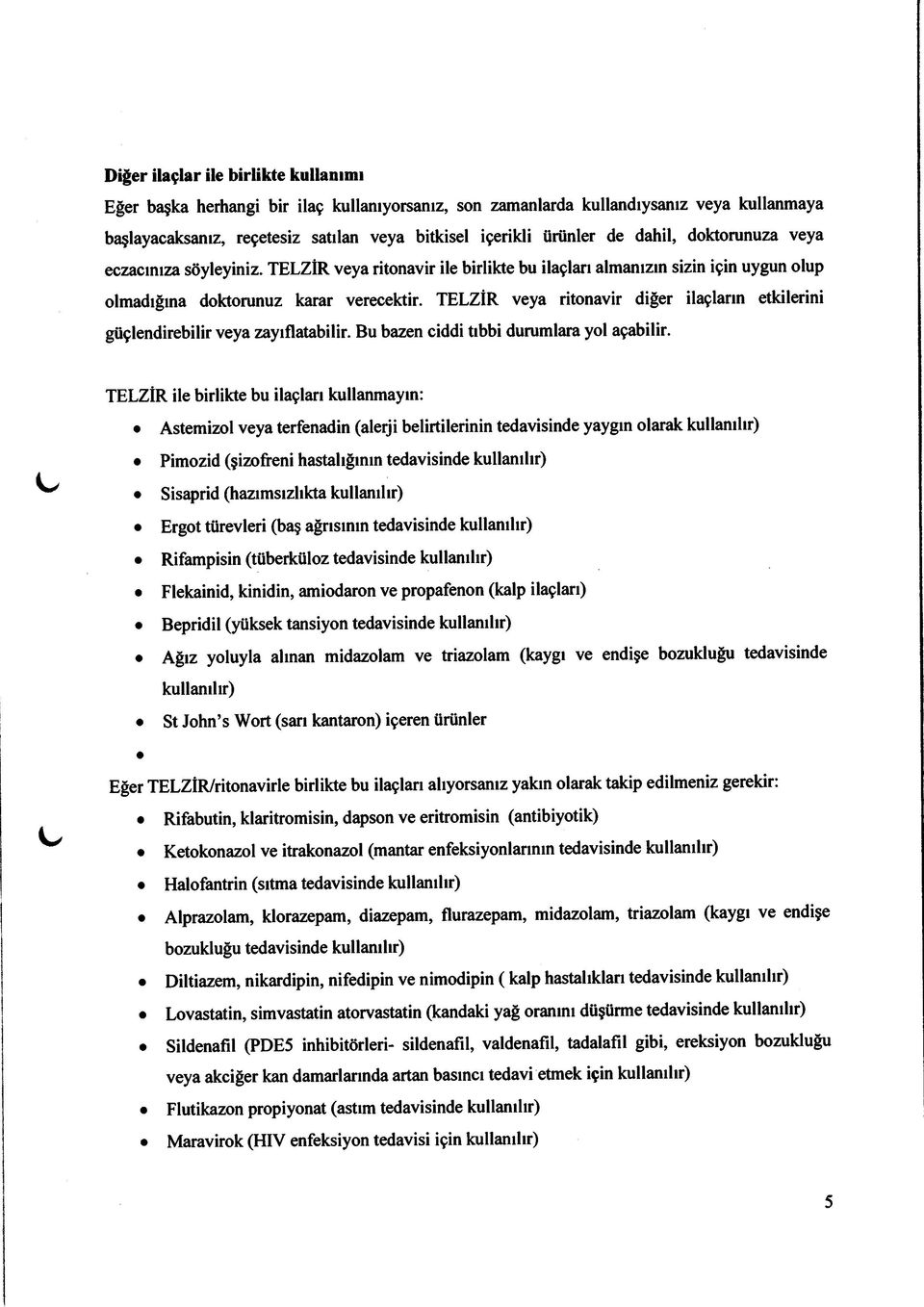 TELZİR veya ritonavir diğer ilaçların etkilerini güçlendirebilir veya zayıflatabilir. Bu bazen ciddi tıbbi durumlara yol açabilir.