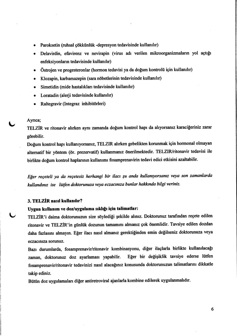 Loratadin (alerji tedavisinde kullanılır) Raltegravir (Integraz inhibitörleri) Ayrıca; TELZİR ve ritonavir alırken aynı zamanda doğum kontrol hapı da alıyorsanız karaciğeriniz zarar görebilir.