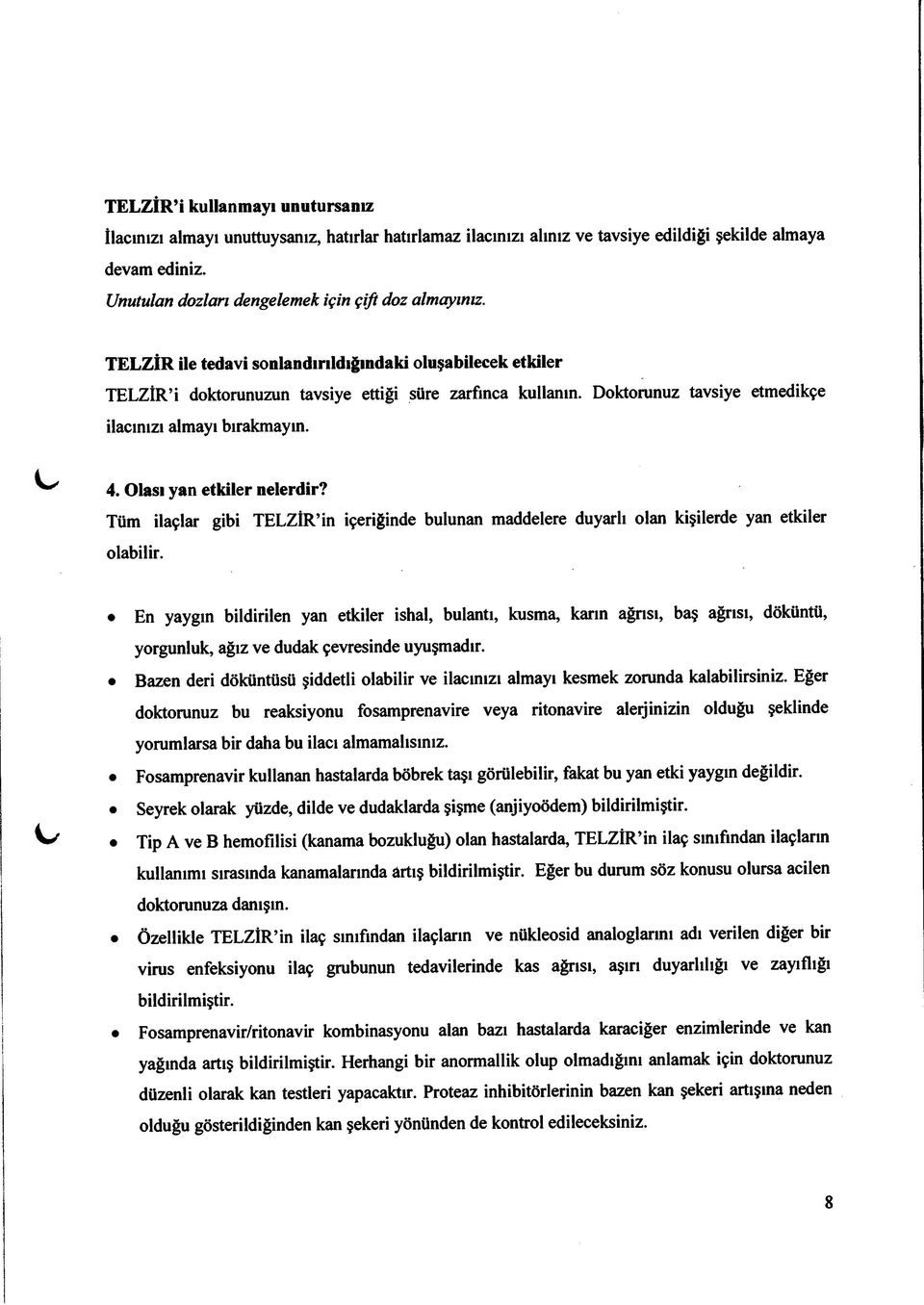 Doktorunuz tavsiye etmedikçe ilacınızı almayı bırakmayın. 4. Olası yan etkiler nelerdir? Tüm ilaçlar gibi TELZÎR in içeriğinde bulunan maddelere duyarlı olan kişilerde yan etkiler olabilir.