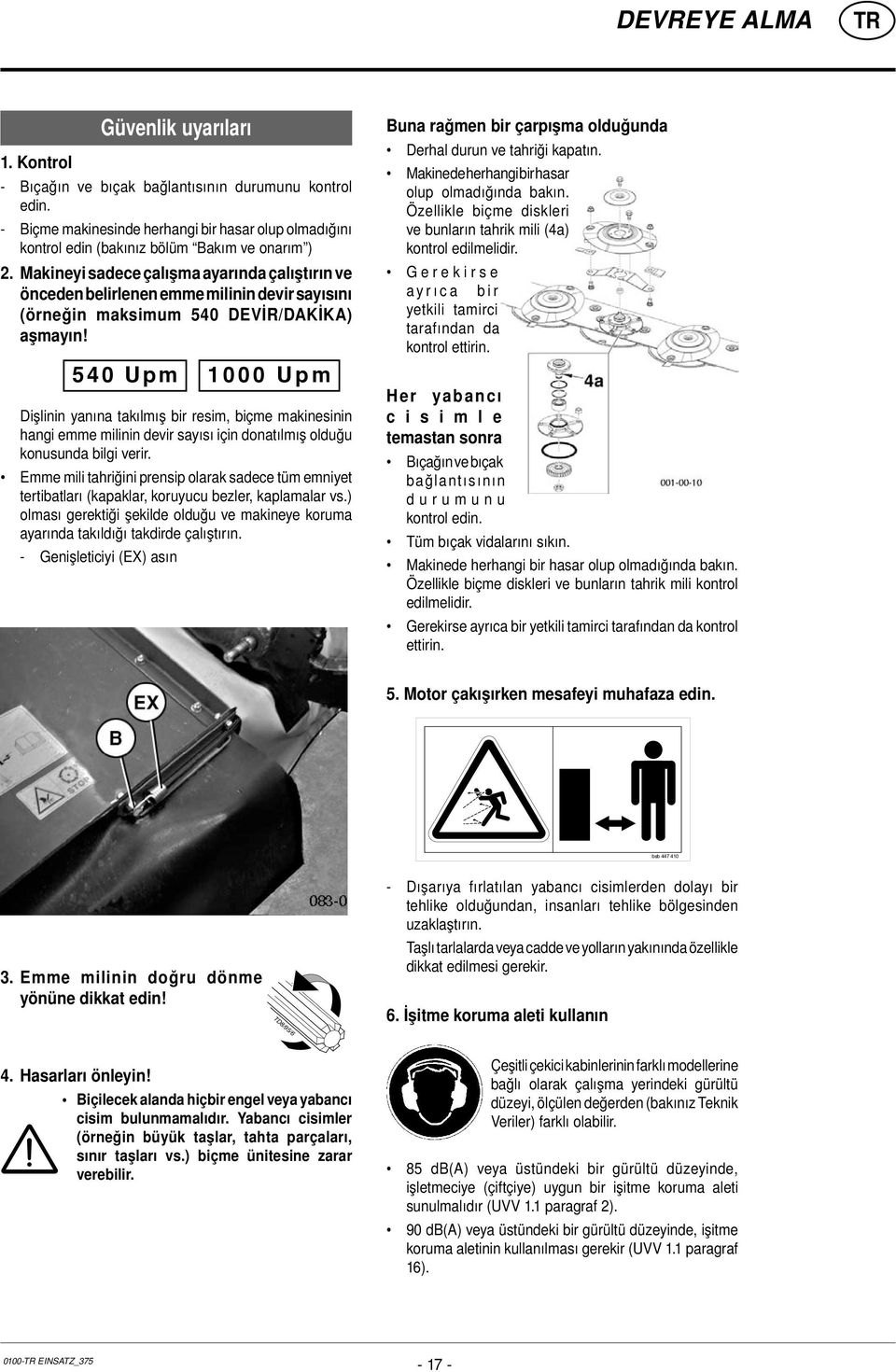 Makineyi sadece çalışma ayarında çalıştırın ve önceden belirlenen emme milinin devir sayısını (örneğin maksimum 540 DEVİR/DAKİKA) aşmayın!