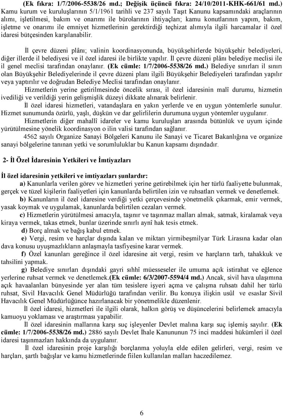 iģletme ve onarımı ile emniyet hizmetlerinin gerektirdiği teçhizat alımıyla ilgili harcamalar il özel idaresi bütçesinden karģılanabilir.