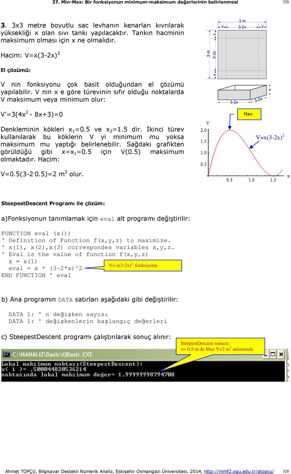 V nin x e göre türevinin sıfır olduğu noktalarda V maksimum veya minimum olur: 3-x 3-x V =3(4x - 8x+3)=0 Max Denkleminin kökleri x 1 =0.5 ve x =1.5 dir.