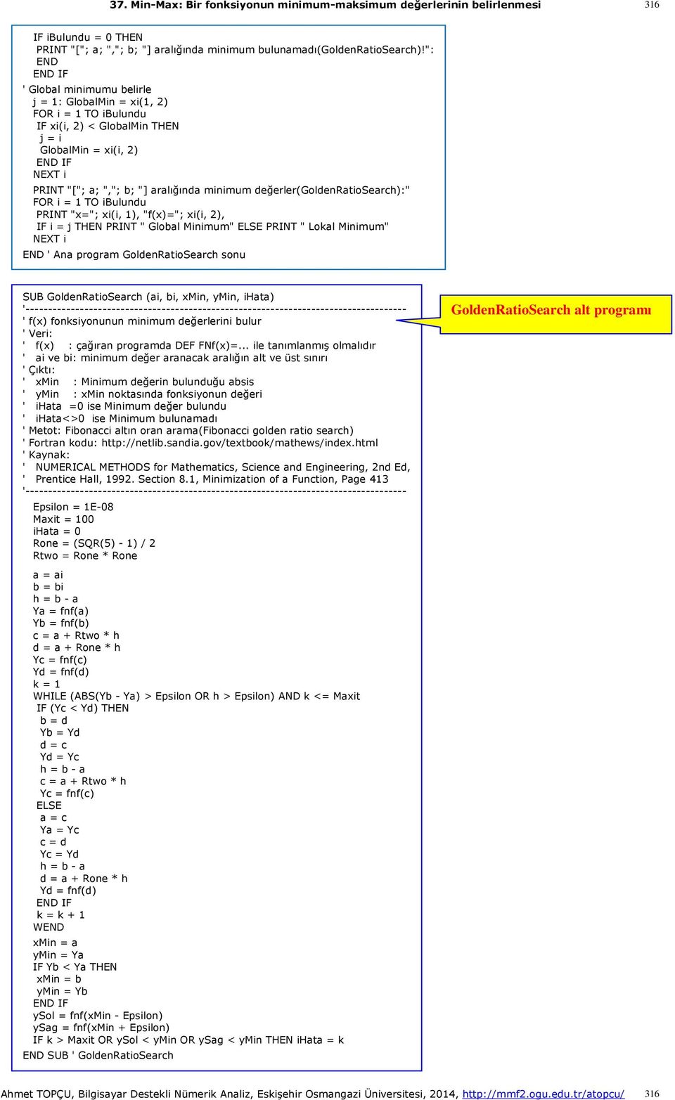 değerler(goldenratiosearch):" FOR i = 1 TO ibulundu PRINT "x="; xi(i, 1), "f(x)="; xi(i, ), IF i = j THEN PRINT " Global Minimum" PRINT " Lokal Minimum" END ' Ana program GoldenRatioSearch sonu SUB