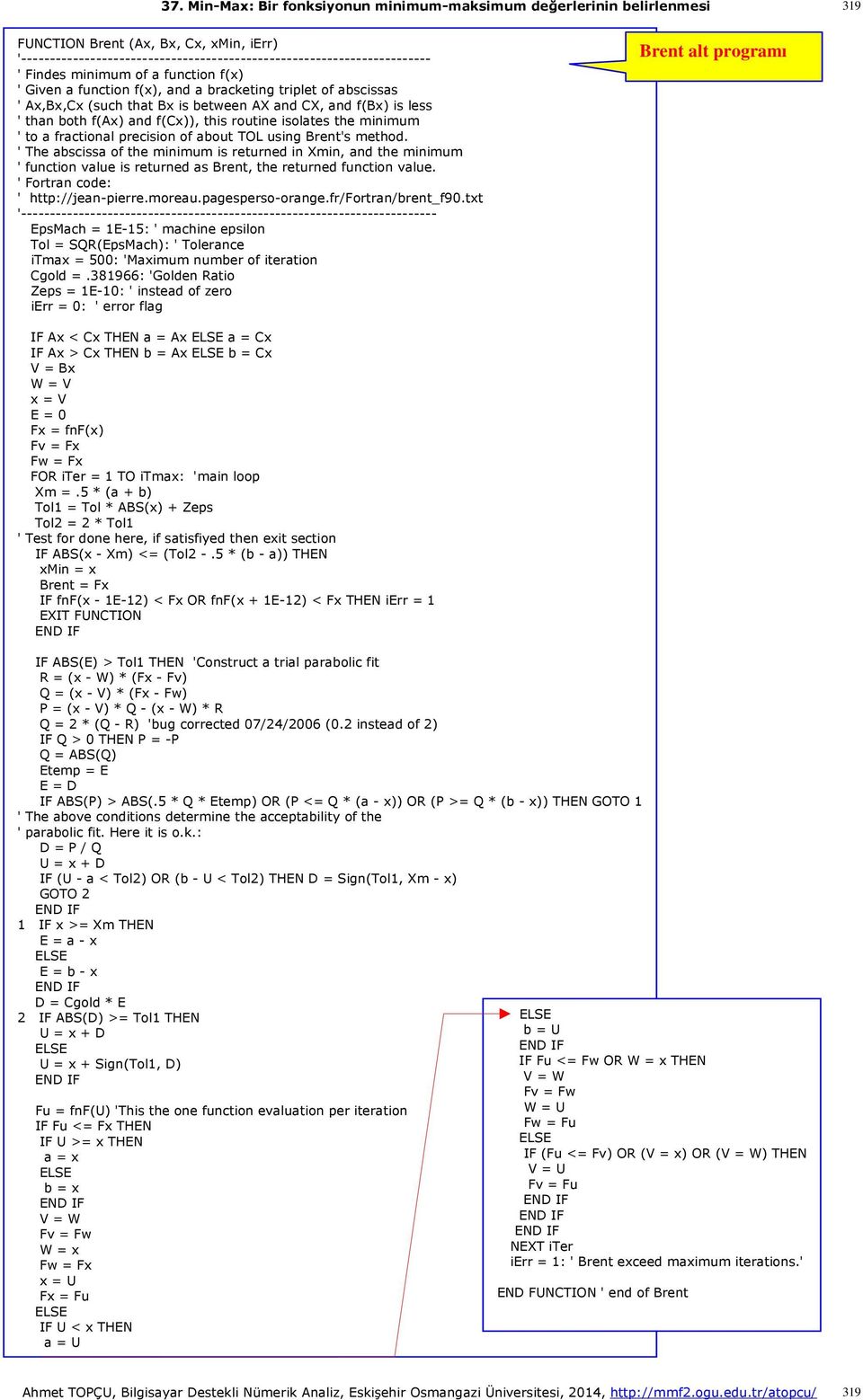 Brent's method. ' The abscissa of the minimum is returned in Xmin, and the minimum ' function value is returned as Brent, the returned function value. ' Fortran code: ' http://jean-pierre.moreau.