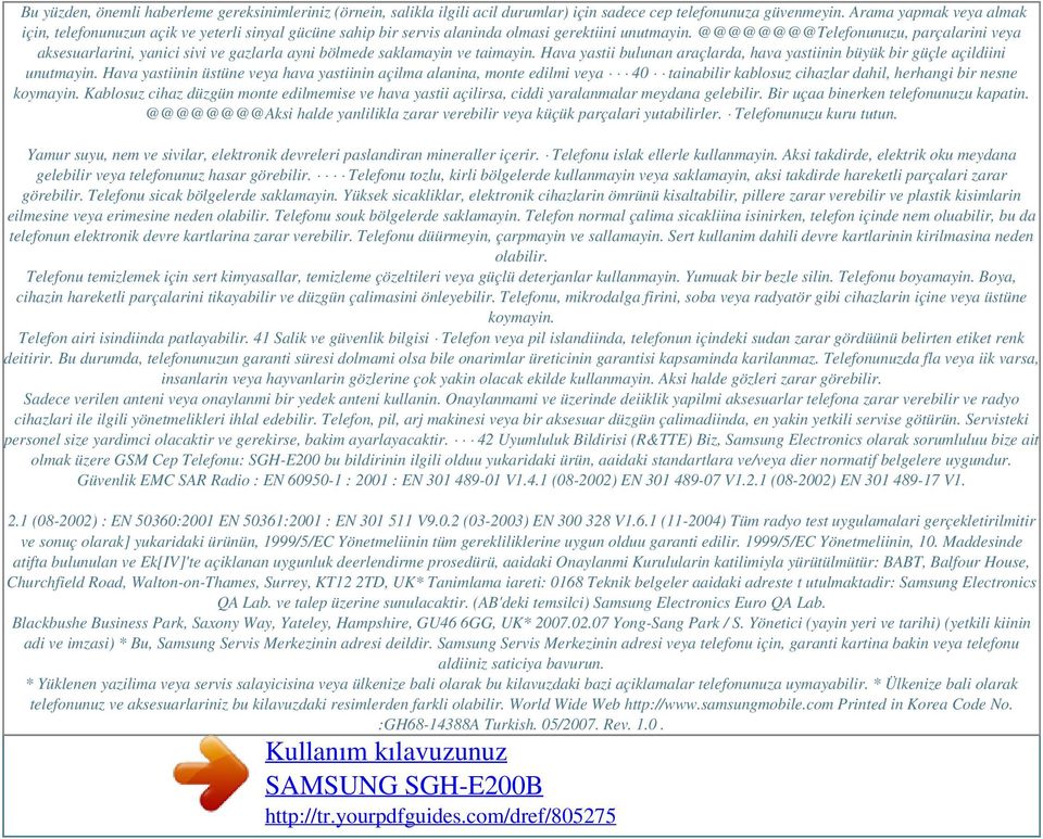 @@@@@@@@Telefonunuzu, parçalarini veya aksesuarlarini, yanici sivi ve gazlarla ayni bölmede saklamayin ve taimayin. Hava yastii bulunan araçlarda, hava yastiinin büyük bir güçle açildiini unutmayin.