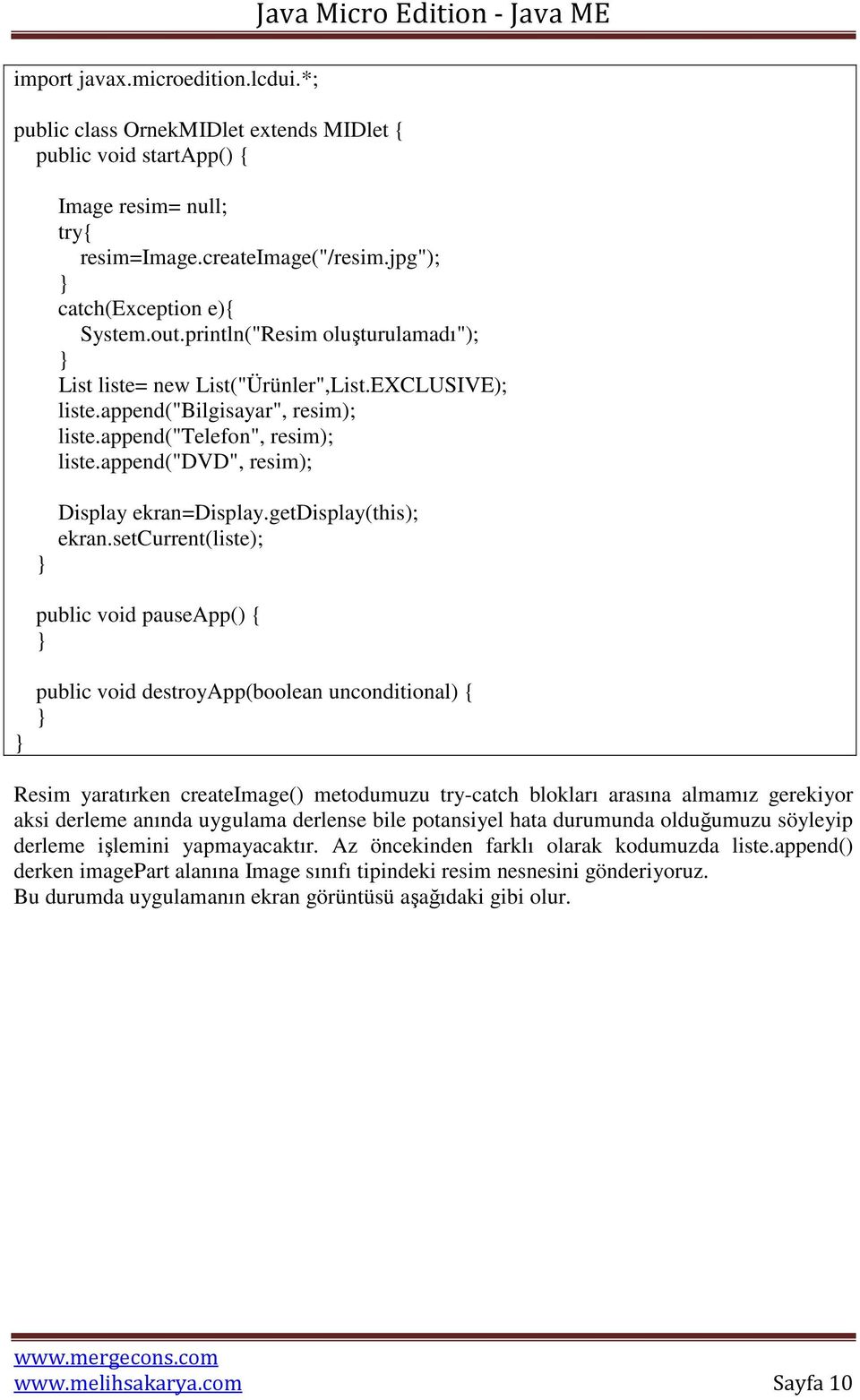 setcurrent(liste); Resim yaratırken createimage() metodumuzu try-catch blokları arasına almamız gerekiyor aksi derleme anında uygulama derlense bile potansiyel hata durumunda olduğumuzu söyleyip