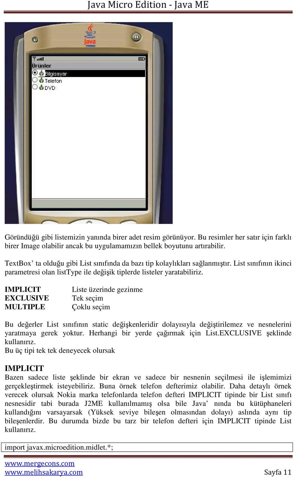 IMPLICIT EXCLUSIVE MULTIPLE Liste üzerinde gezinme Tek seçim Çoklu seçim Bu değerler List sınıfının static değişkenleridir dolayısıyla değiştirilemez ve nesnelerini yaratmaya gerek yoktur.