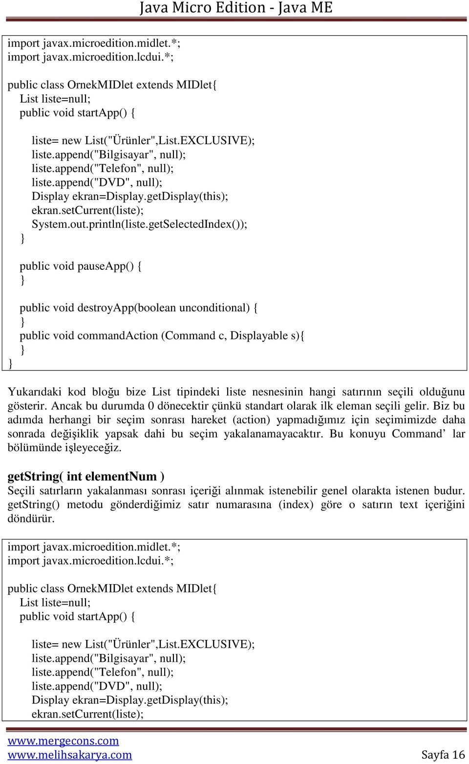 getSelectedIndex()); public void commandaction (Command c, Displayable s){ Yukarıdaki kod bloğu bize List tipindeki liste nesnesinin hangi satırının seçili olduğunu gösterir.