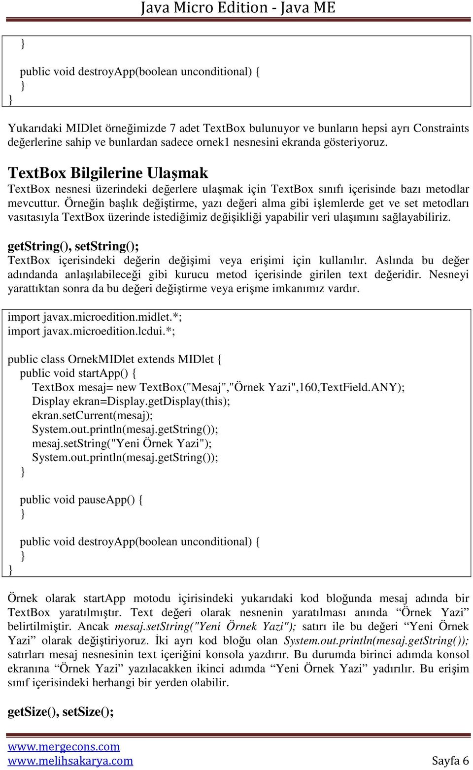 Örneğin başlık değiştirme, yazı değeri alma gibi işlemlerde get ve set metodları vasıtasıyla TextBox üzerinde istediğimiz değişikliği yapabilir veri ulaşımını sağlayabiliriz.