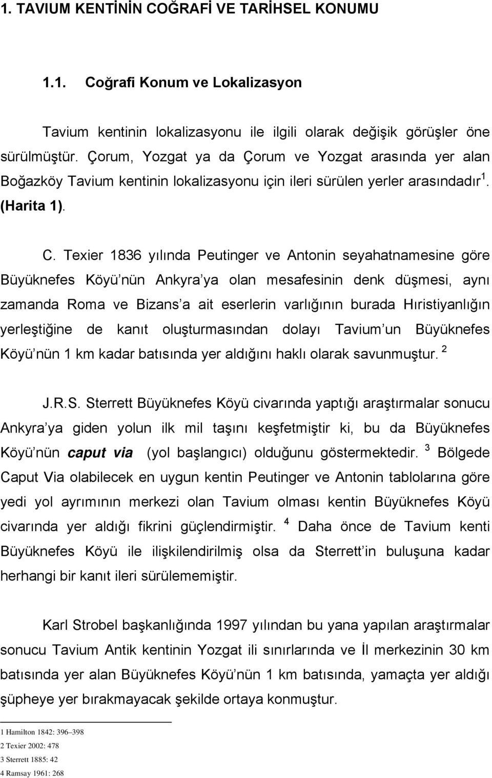 Texier 1836 yılında Peutinger ve Antonin seyahatnamesine göre Büyüknefes Köyü nün Ankyra ya olan mesafesinin denk düşmesi, aynı zamanda Roma ve Bizans a ait eserlerin varlığının burada