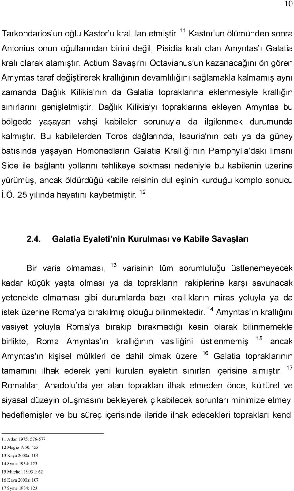 krallığın sınırlarını genişletmiştir. Dağlık Kilikia yı topraklarına ekleyen Amyntas bu bölgede yaşayan vahşi kabileler sorunuyla da ilgilenmek durumunda kalmıştır.