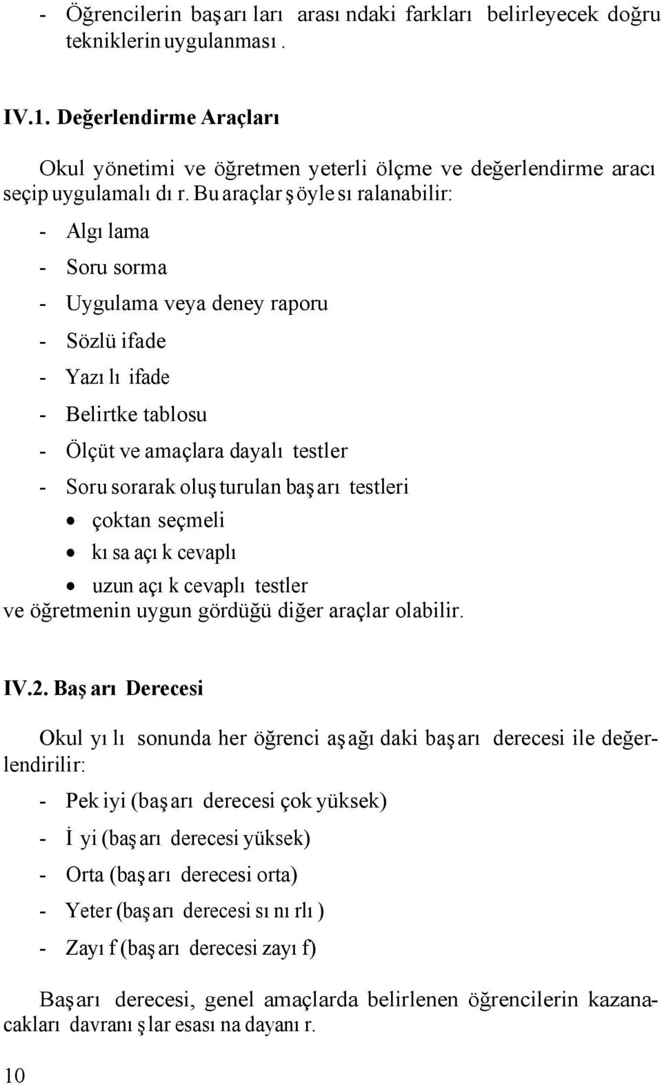 Bu araçlar şöyle sıralanabilir: - Algılama - Soru sorma - Uygulama veya deney raporu - Sözlü ifade - Yazılı ifade - Belirtke tablosu - Ölçüt ve amaçlara dayalı testler - Soru sorarak oluşturulan