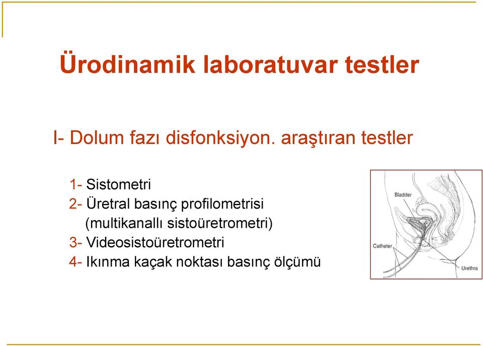 araştıran testler 1- Sistometri 2- Üretral basınç