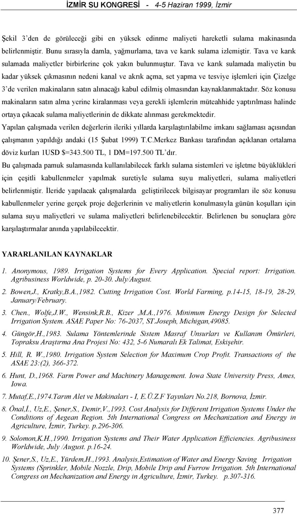 ve karık sulamada maliyetin bu kadar yüksek çıkmasının nedeni kanal ve akrık açma, set yapma ve tesviye işlemleri için Çizelge 3 de verilen makinaların satın alınacağı kabul edilmiş olmasından