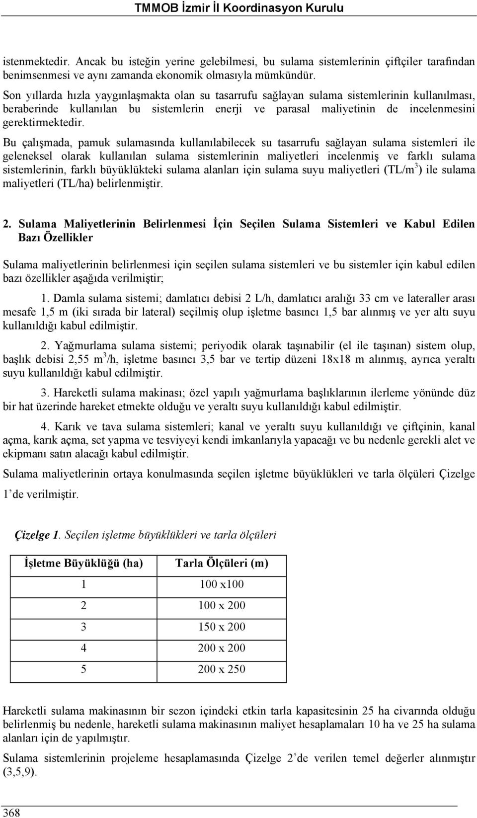 Bu çalışmada, pamuk sulamasında kullanılabilecek su tasarrufu sağlayan sulama sistemleri ile geleneksel olarak kullanılan sulama sistemlerinin maliyetleri incelenmiş ve farklı sulama sistemlerinin,