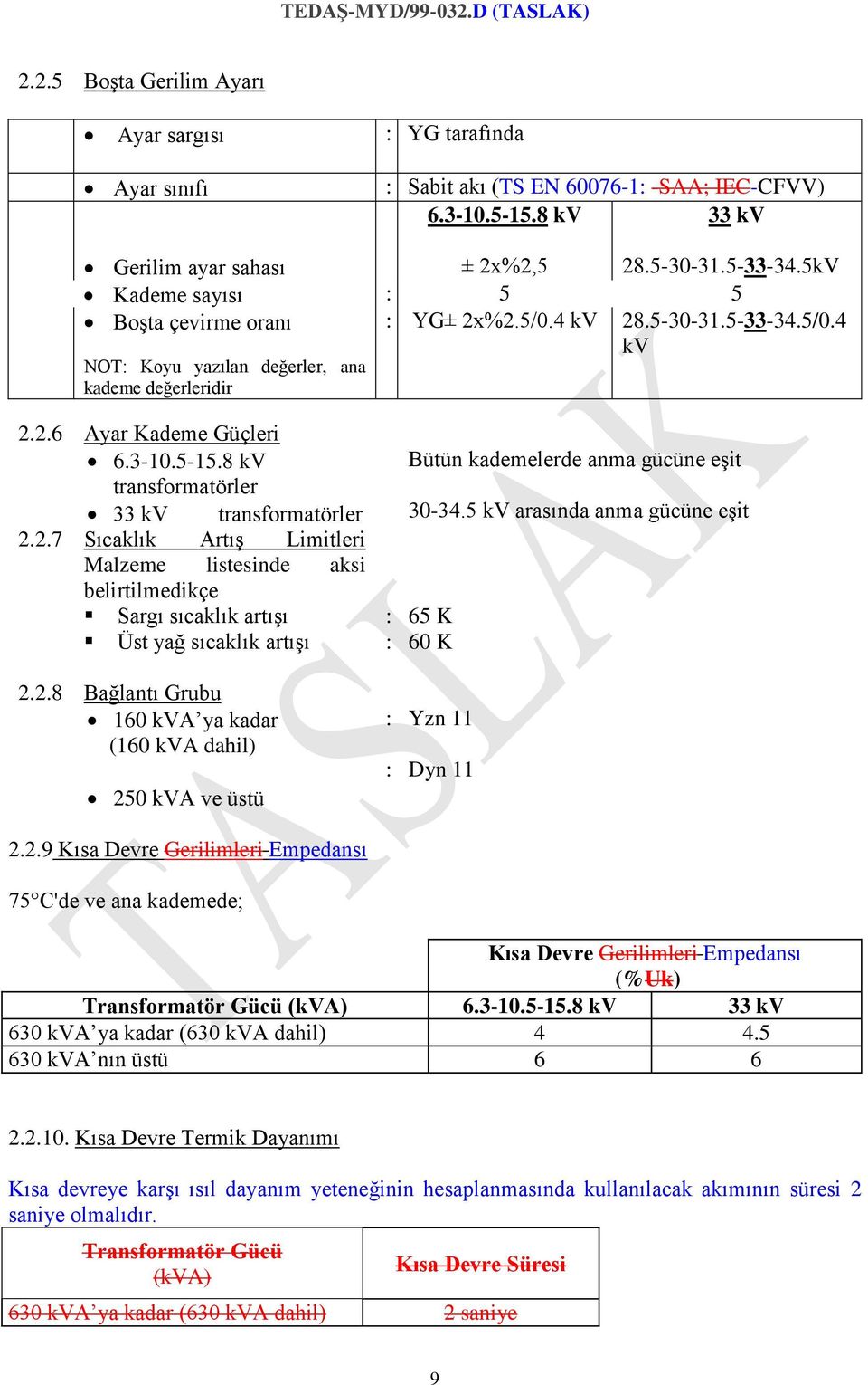 8 kv transformatörler 33 kv transformatörler 2.2.7 Sıcaklık Artış Limitleri Malzeme listesinde aksi belirtilmedikçe Sargı sıcaklık artışı Üst yağ sıcaklık artışı 2.2.8 Bağlantı Grubu 160 kva ya kadar (160 kva dahil) 250 kva ve üstü 2.