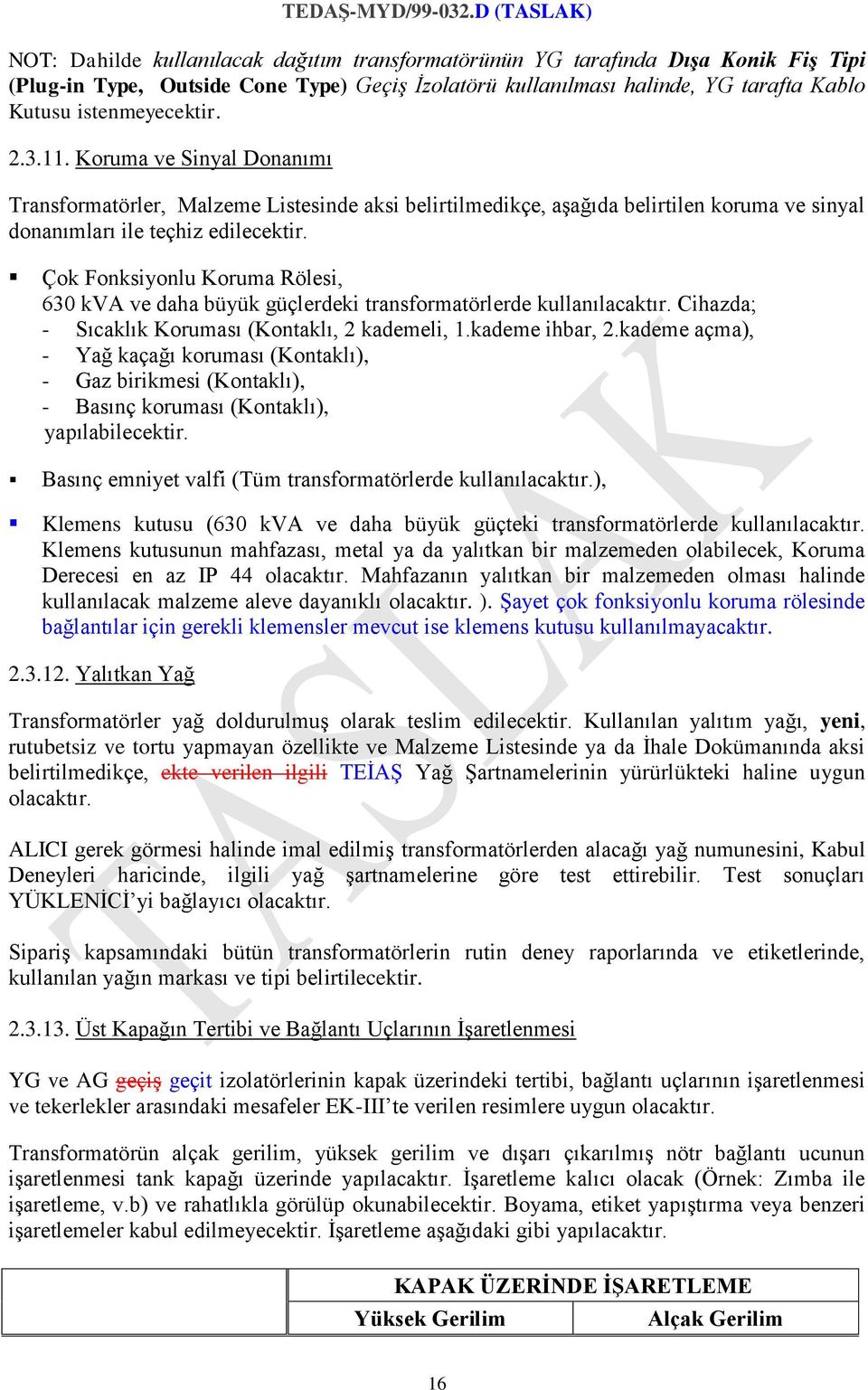 Çok Fonksiyonlu Koruma Rölesi, 630 kva ve daha büyük güçlerdeki transformatörlerde kullanılacaktır. Cihazda; - Sıcaklık Koruması (Kontaklı, 2 kademeli, 1.kademe ihbar, 2.