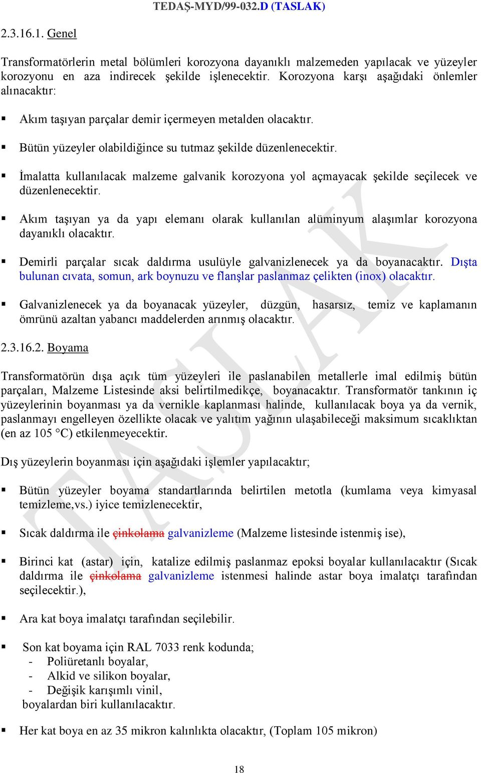 İmalatta kullanılacak malzeme galvanik korozyona yol açmayacak şekilde seçilecek ve düzenlenecektir.