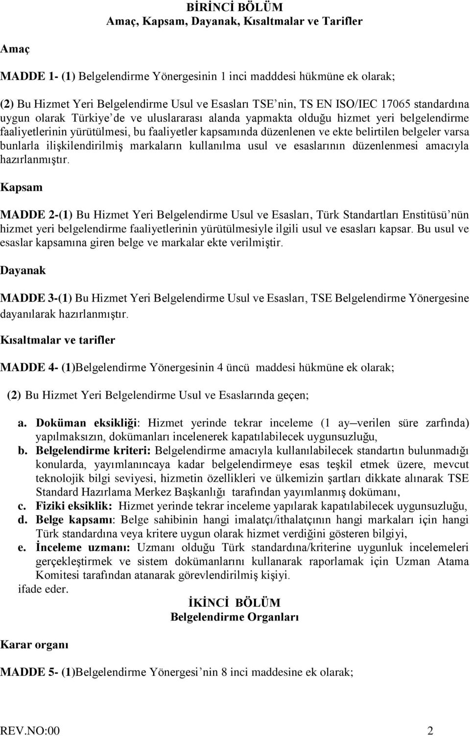 belirtilen belgeler varsa bunlarla ilişkilendirilmiş markaların kullanılma usul ve esaslarının düzenlenmesi amacıyla hazırlanmıştır.