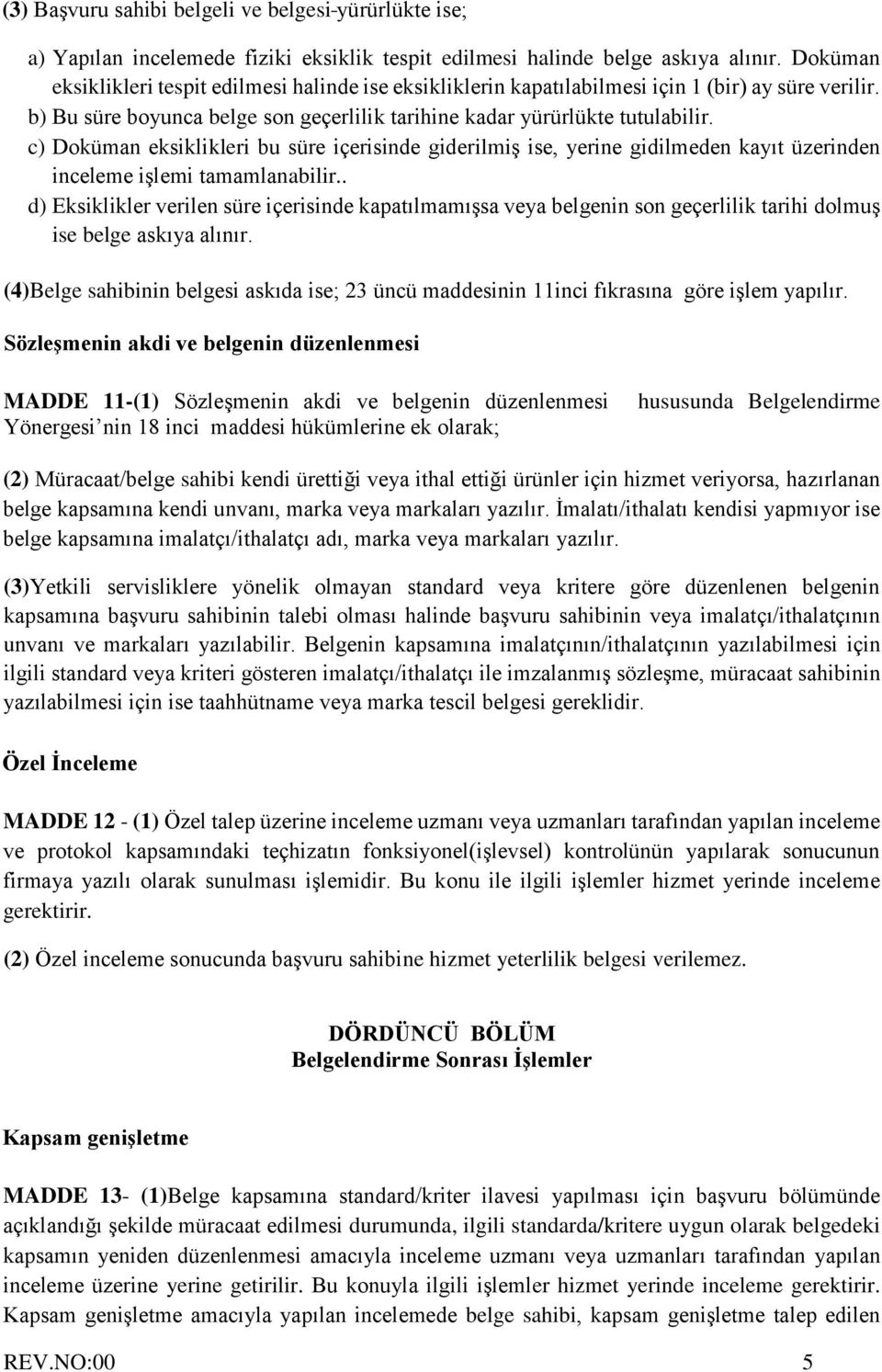 c) Doküman eksiklikleri bu süre içerisinde giderilmiş ise, yerine gidilmeden kayıt üzerinden inceleme işlemi tamamlanabilir.