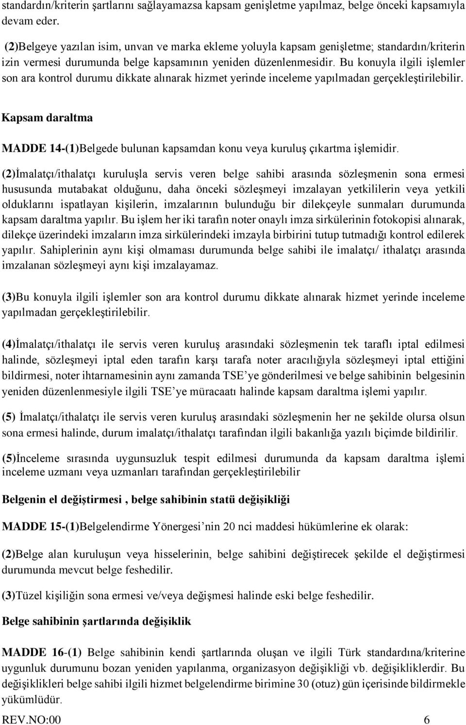 Bu konuyla ilgili işlemler son ara kontrol durumu dikkate alınarak hizmet yerinde inceleme yapılmadan gerçekleştirilebilir.