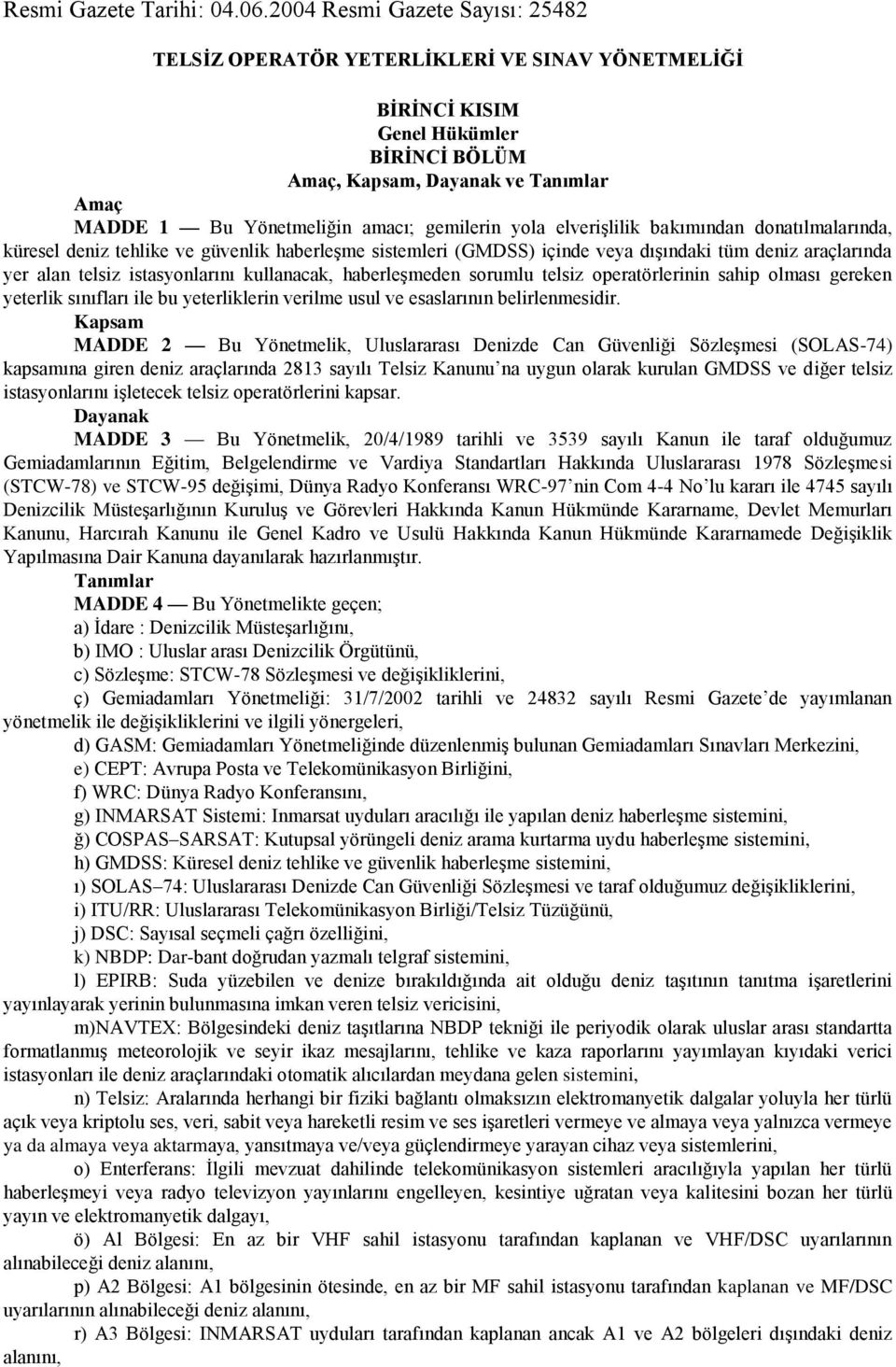 gemilerin yola elverişlilik bakımından donatılmalarında, küresel deniz tehlike ve güvenlik haberleşme sistemleri (GMDSS) içinde veya dışındaki tüm deniz araçlarında yer alan telsiz istasyonlarını