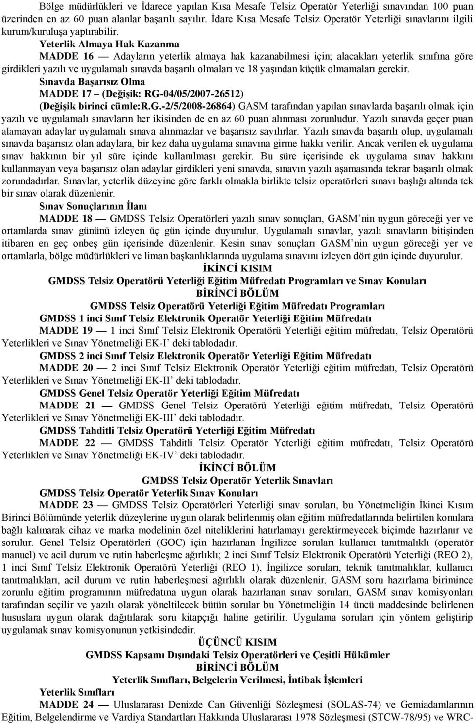 Yeterlik Almaya Hak Kazanma MADDE 16 Adayların yeterlik almaya hak kazanabilmesi için; alacakları yeterlik sınıfına göre girdikleri yazılı ve uygulamalı sınavda başarılı olmaları ve 18 yaşından küçük