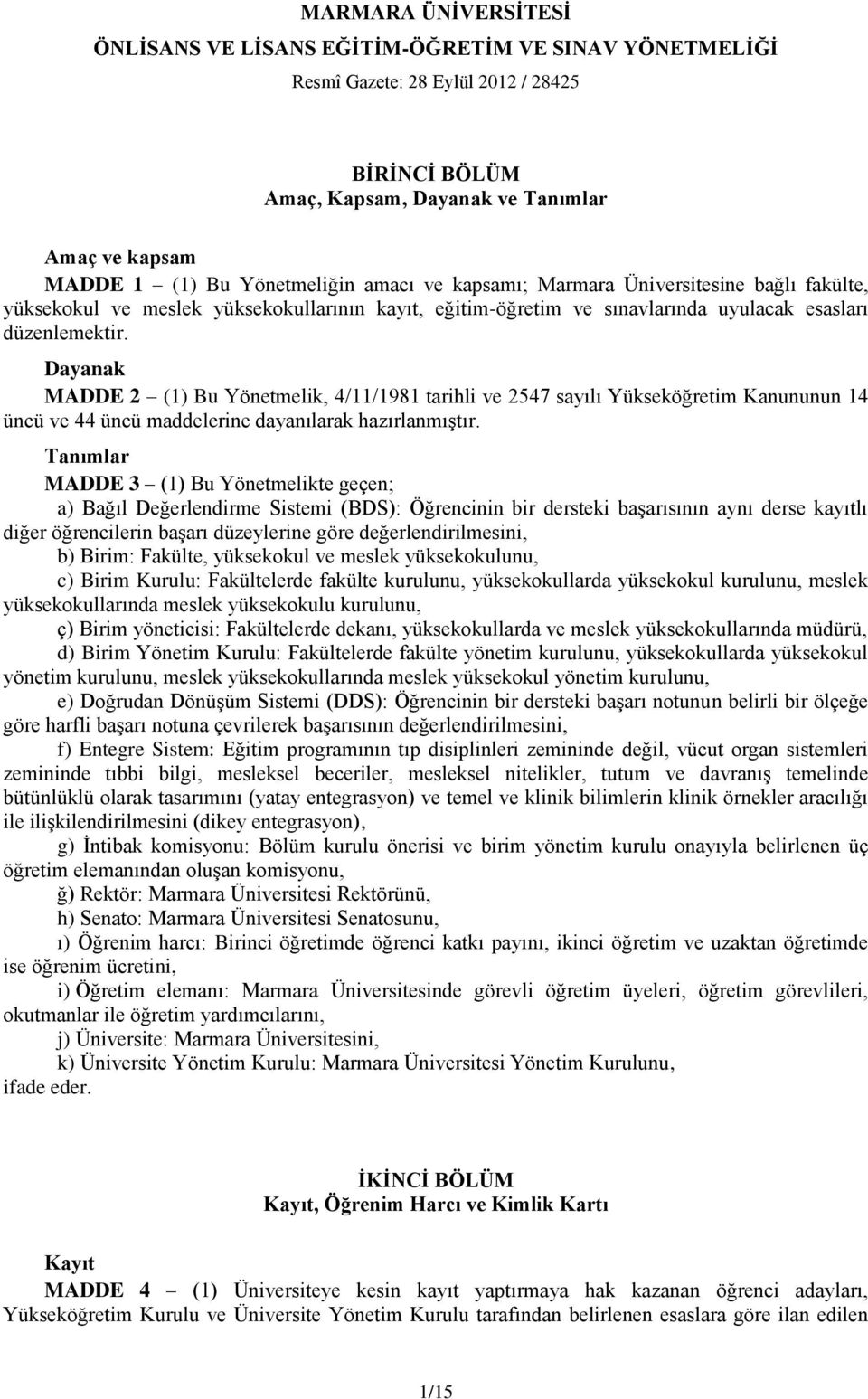 Dayanak MADDE 2 (1) Bu Yönetmelik, 4/11/1981 tarihli ve 2547 sayılı Yükseköğretim Kanununun 14 üncü ve 44 üncü maddelerine dayanılarak hazırlanmıştır.